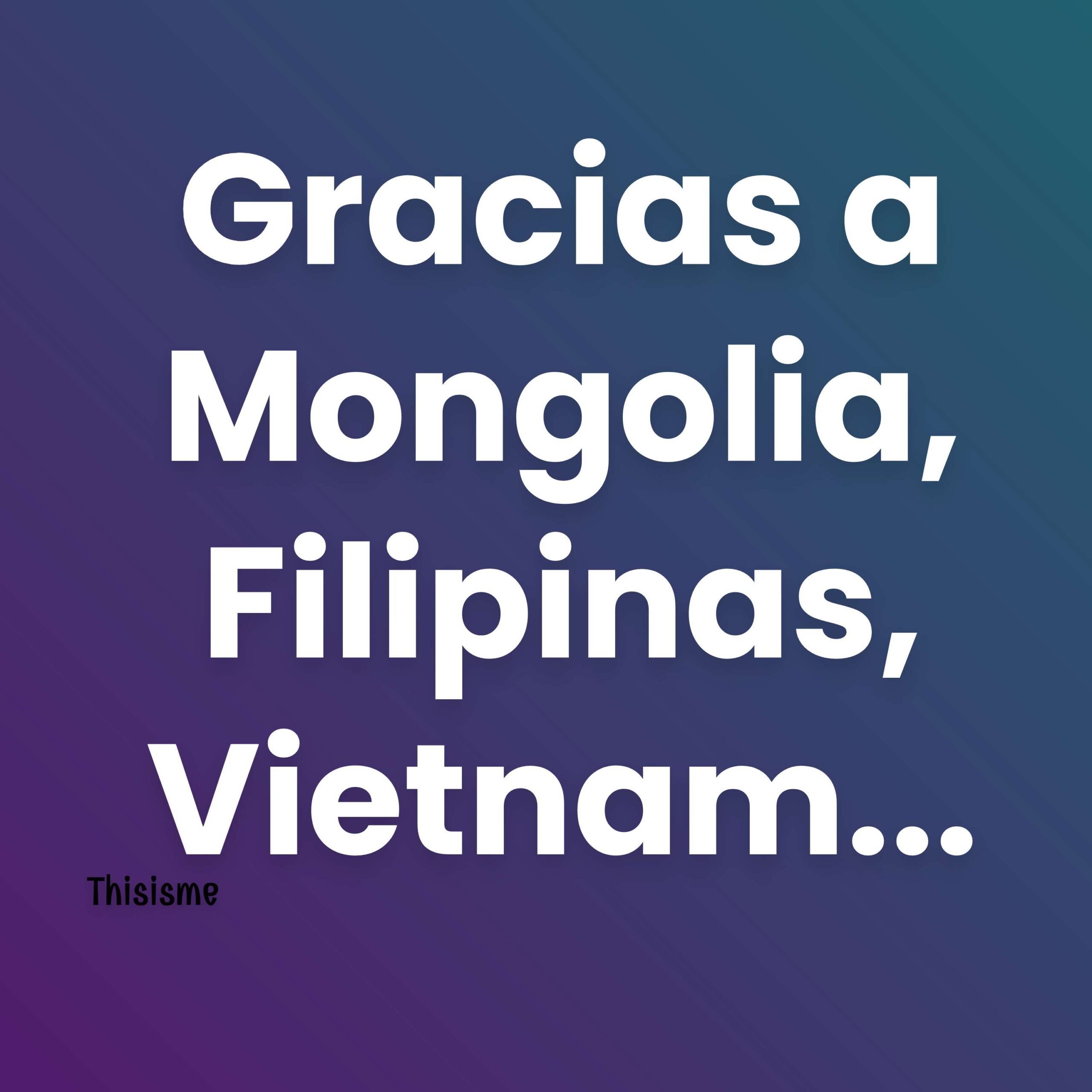 Gracias a Mongolia, Filipinas,Vietnam…