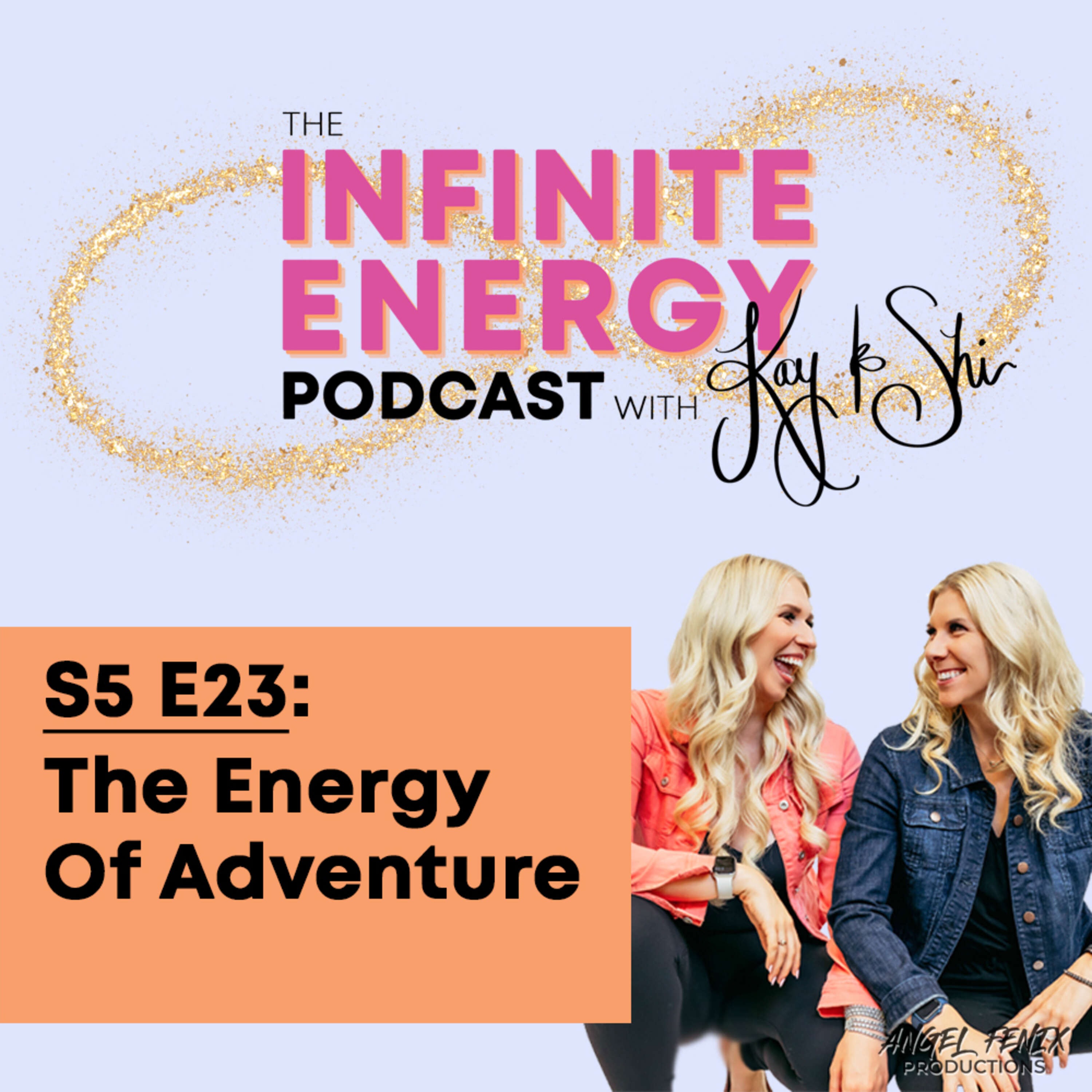 S5 E23 The Infinite Energy Podcast with Kay & Shi: The Energy Of Adventure (06/13/23)