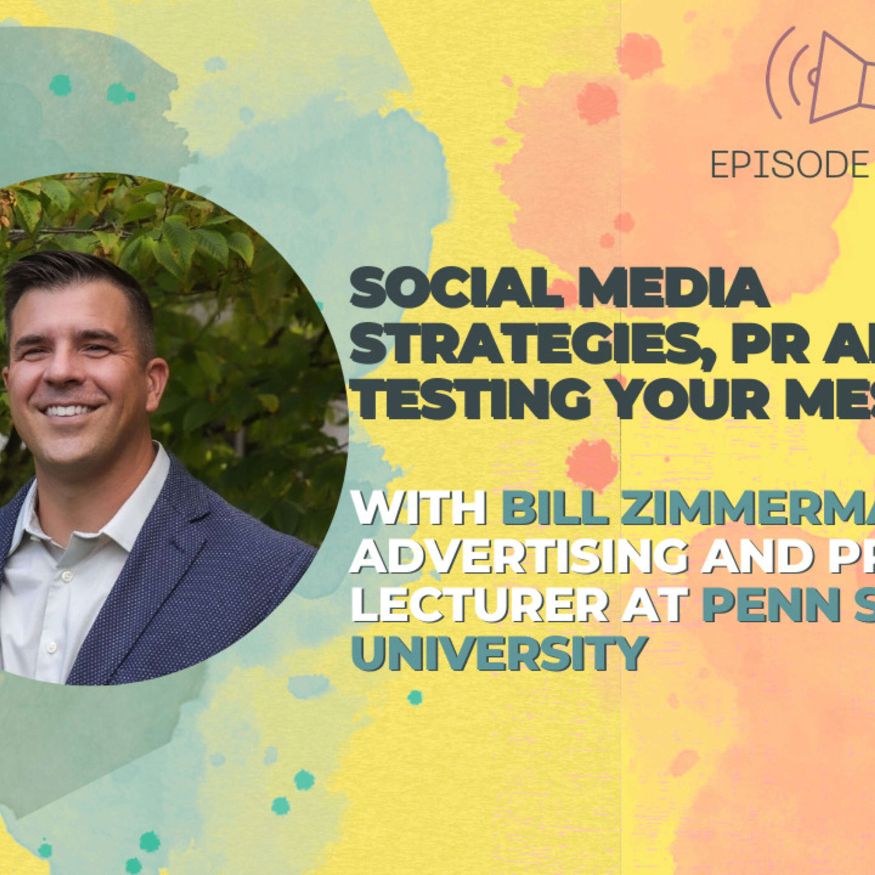 #24 - Social Media Strategies, PR and Testing Your Messaging w/ Bill Zimmerman, Advertising and PR Lecturer at Penn State University