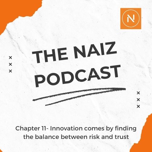 The Naiz Podcast – Chapter 11 – Innovation comes by finding the balance between risk and trust