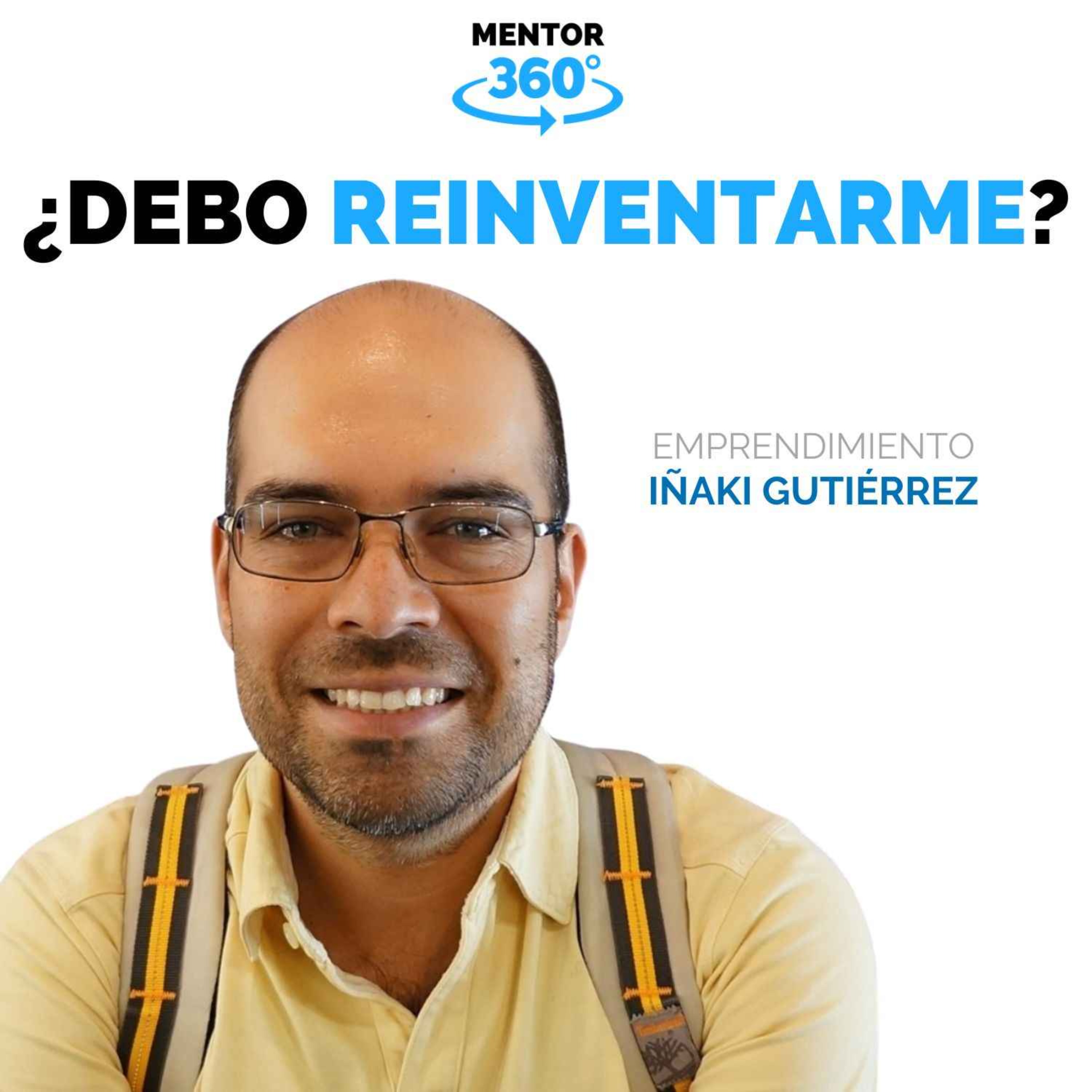 ¿Debo Reinventarme? - Iñaki Gutiérrez - Negocios - MENTOR360