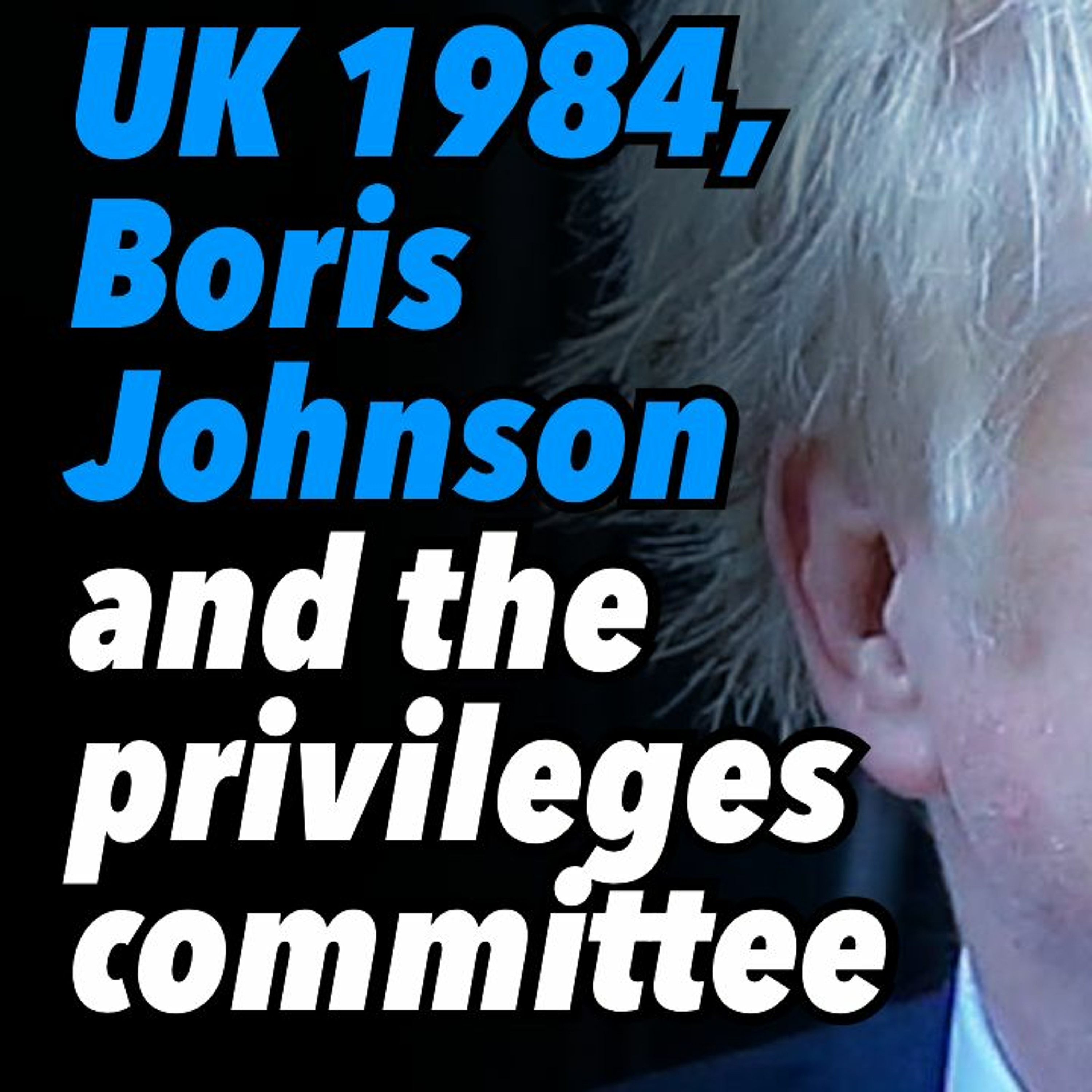 UK 1984, Boris Johnson and the privileges committee