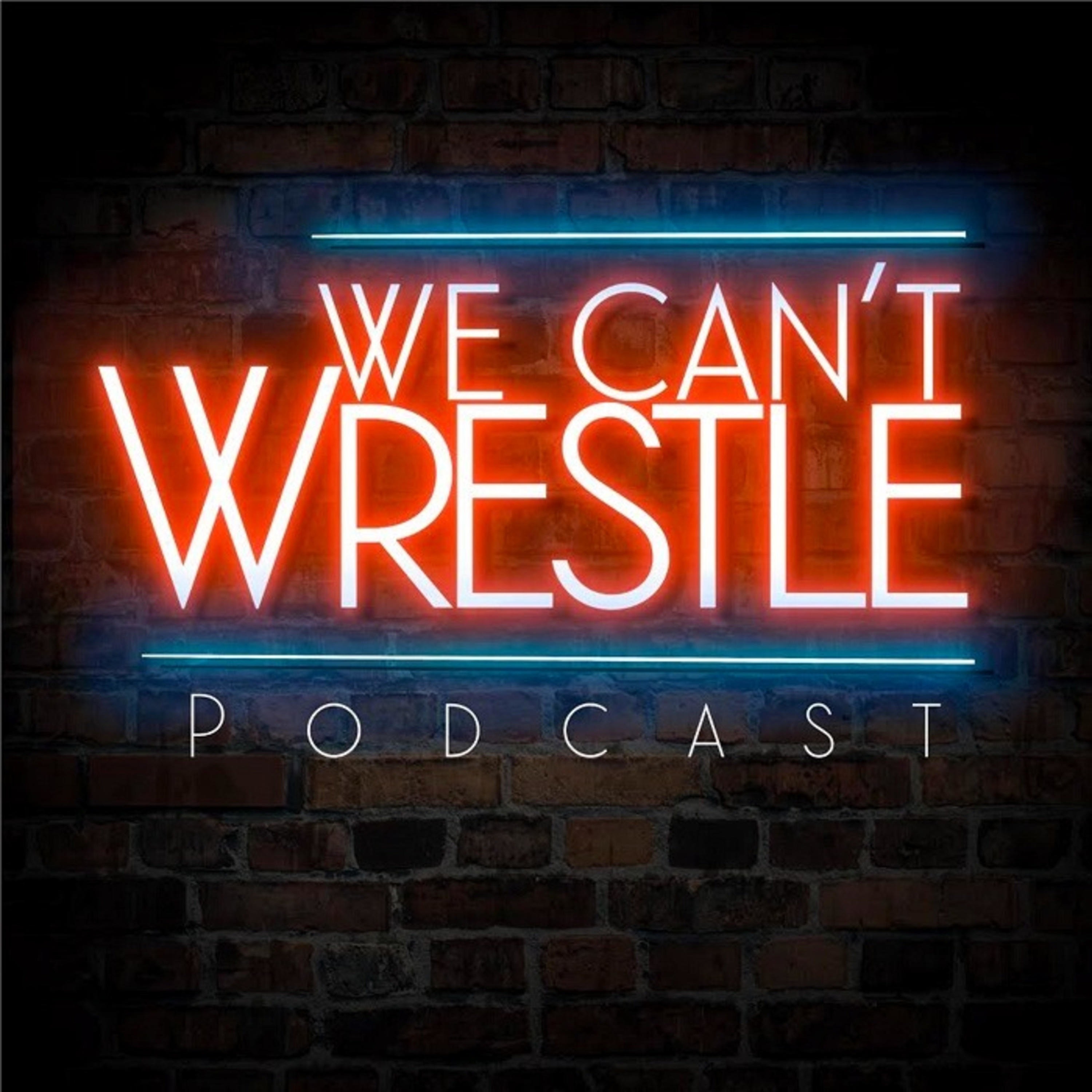 The We Can't Wrestle Podcast 