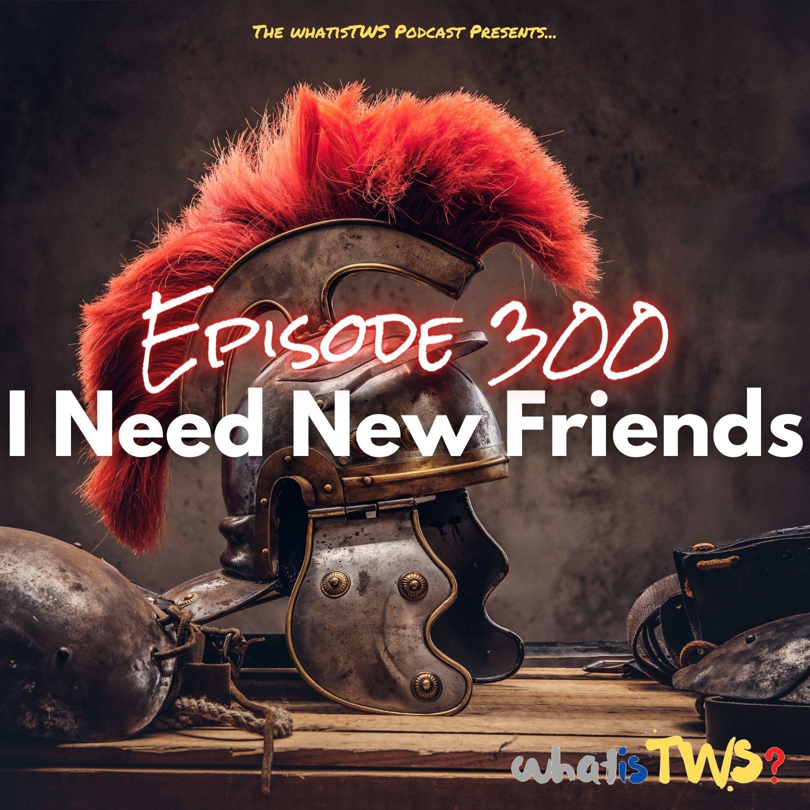 Episode 300 - I Need New Friends