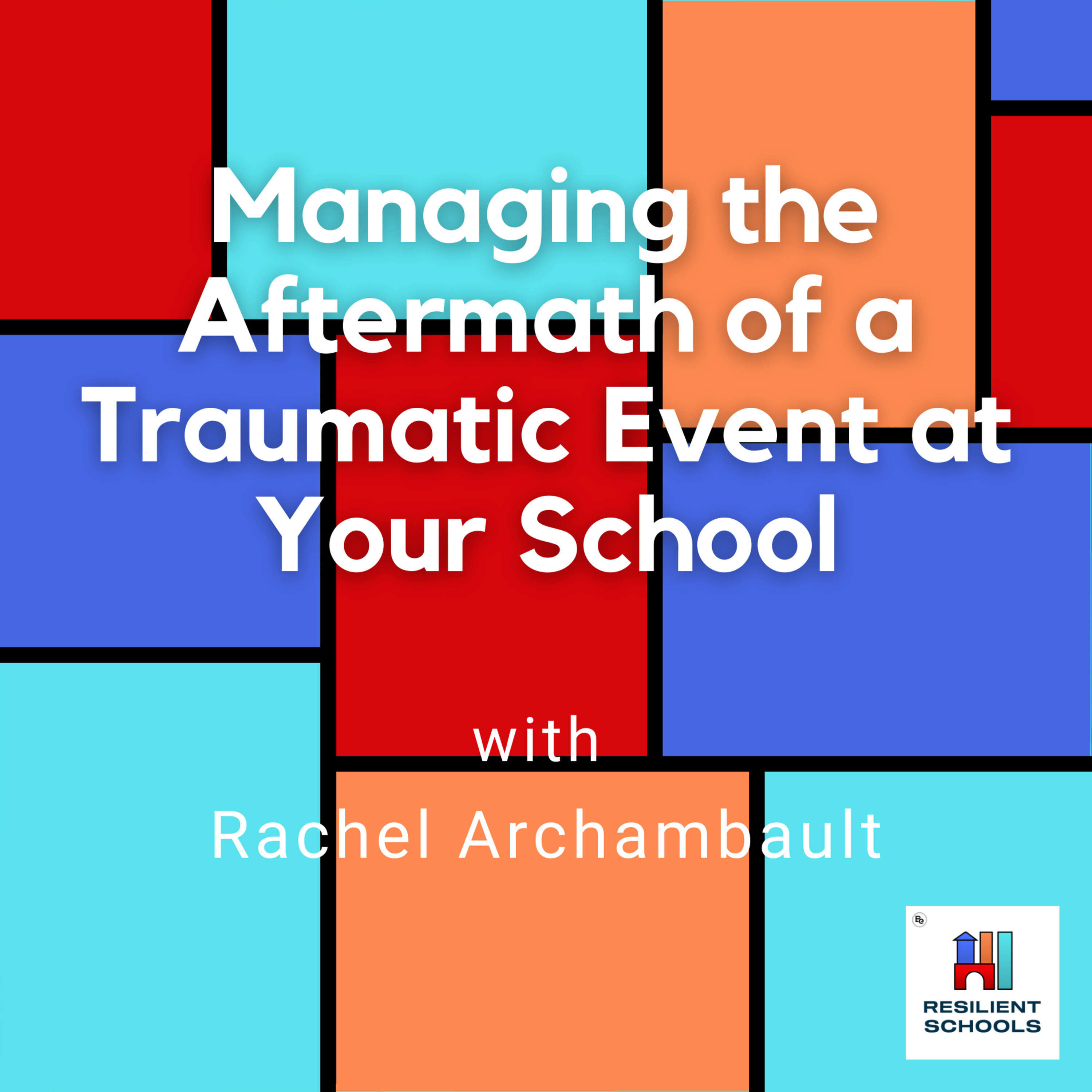 Managing the Aftermath of a Traumatic Event at Your School with Rachel Archambault Resilient Schools 19