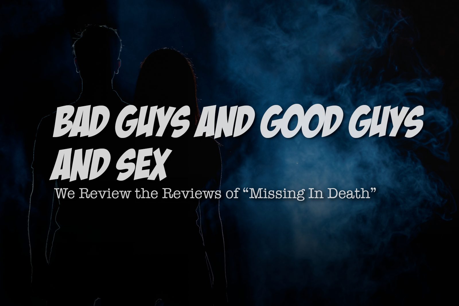 Bad Guys & Good Guys & Sex - We Review the Reviews of "Missing in Death"