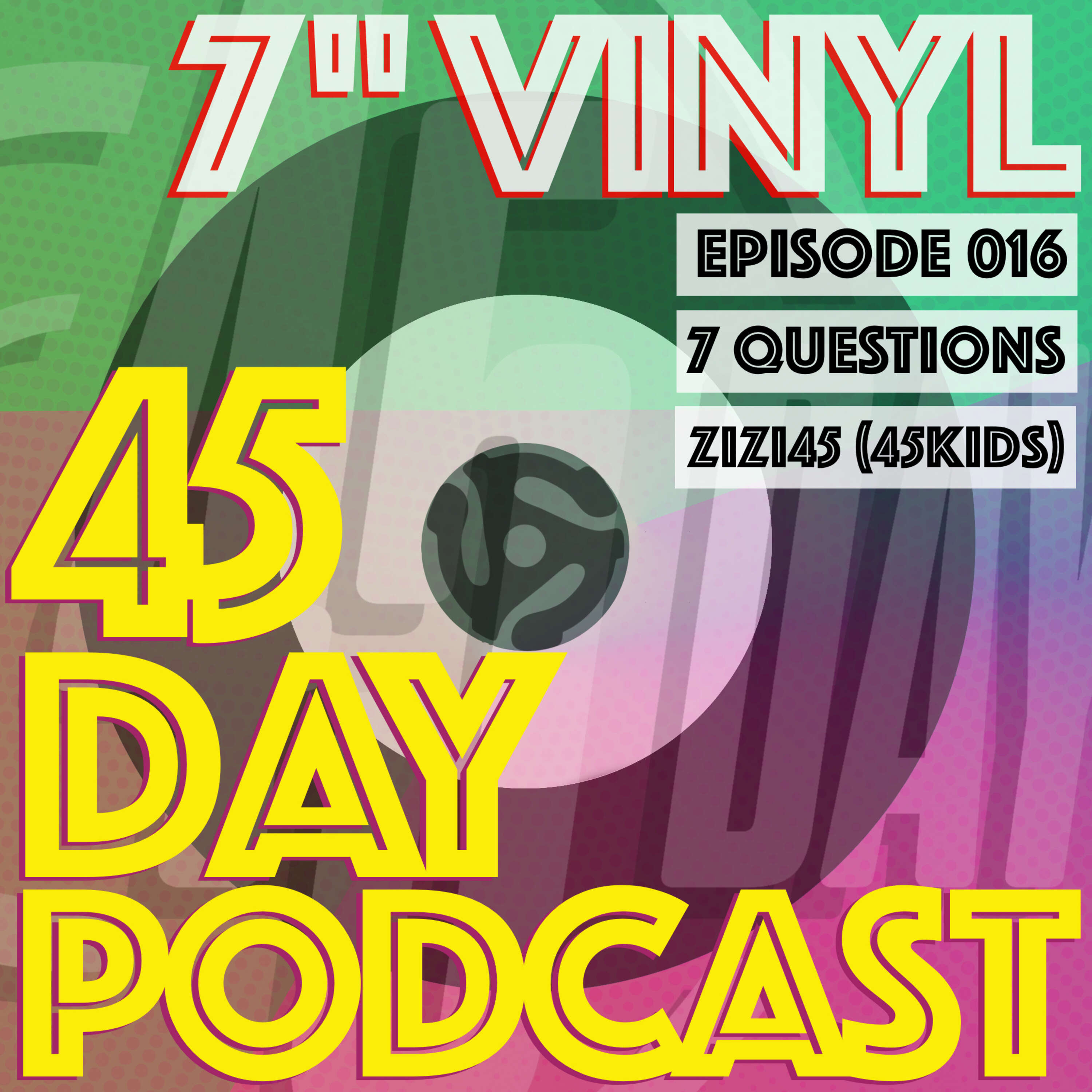 45 Day Podcast - Episode 016 - 7 Questions - Zizi45 (45Kids)