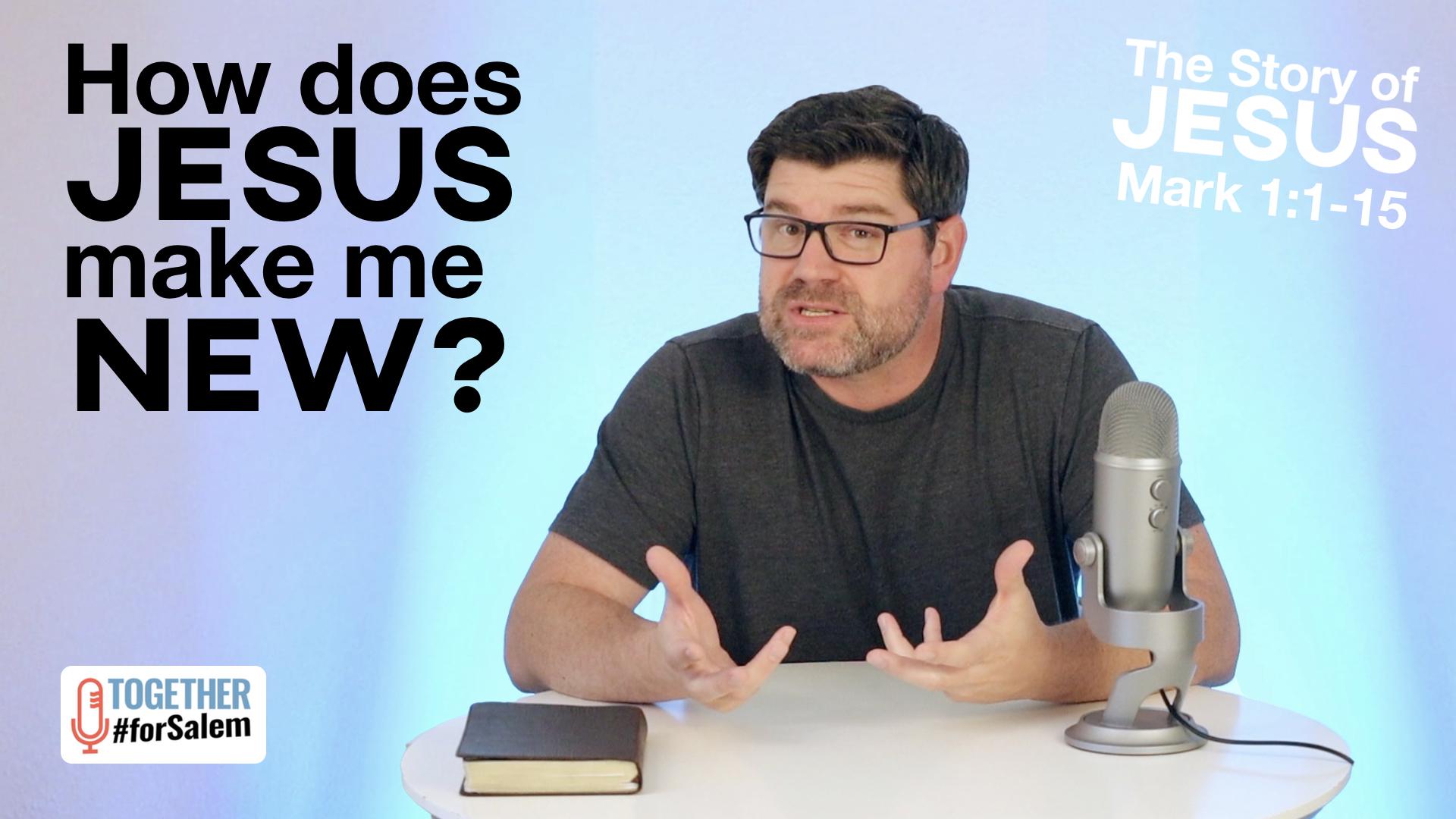 How does Jesus make me new? [Mark 1:1-15]
