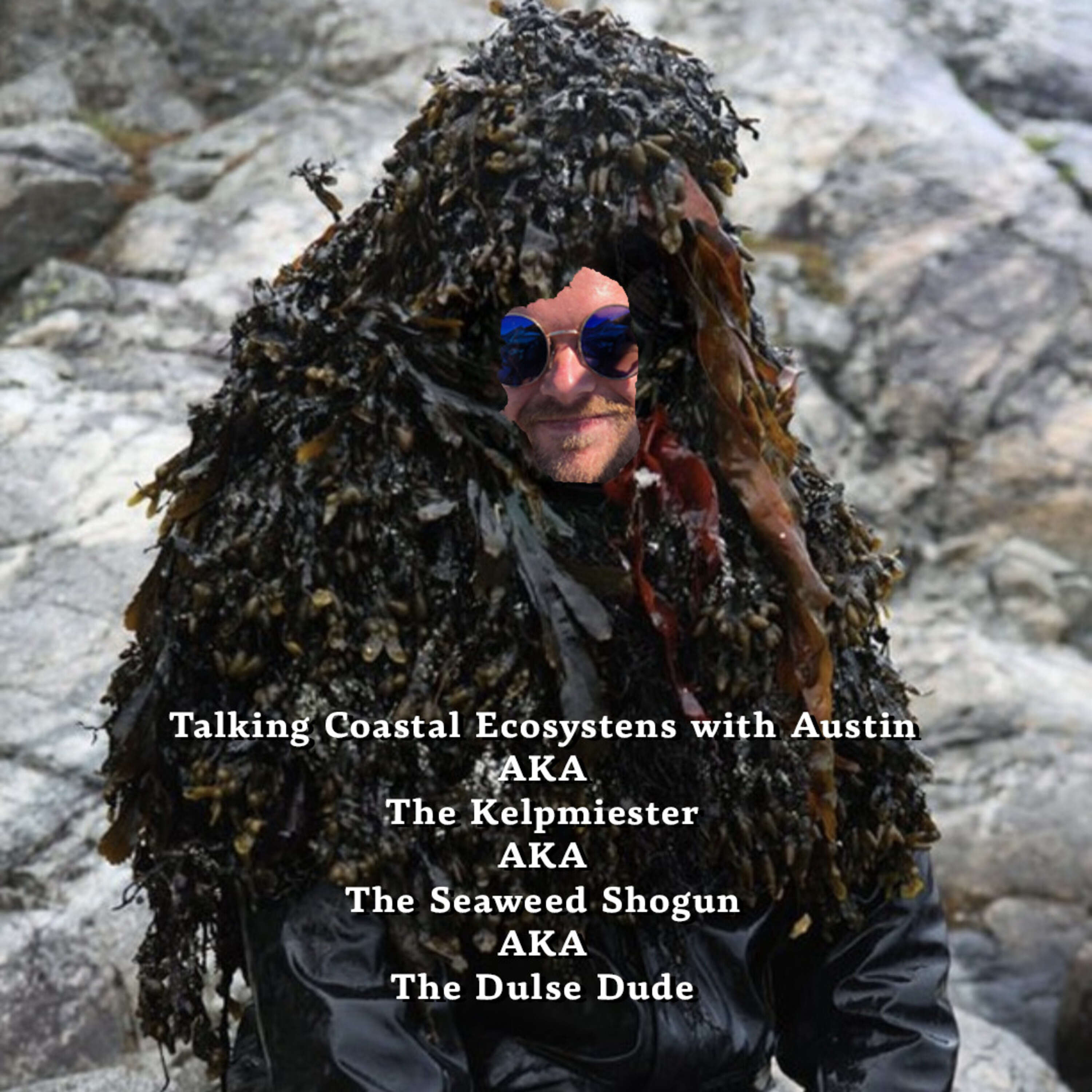 Talking Coastal Ecosystems with Austin AKA The Kelpmeister AKA The Seaweed Shogun AKA The Dulse Dude