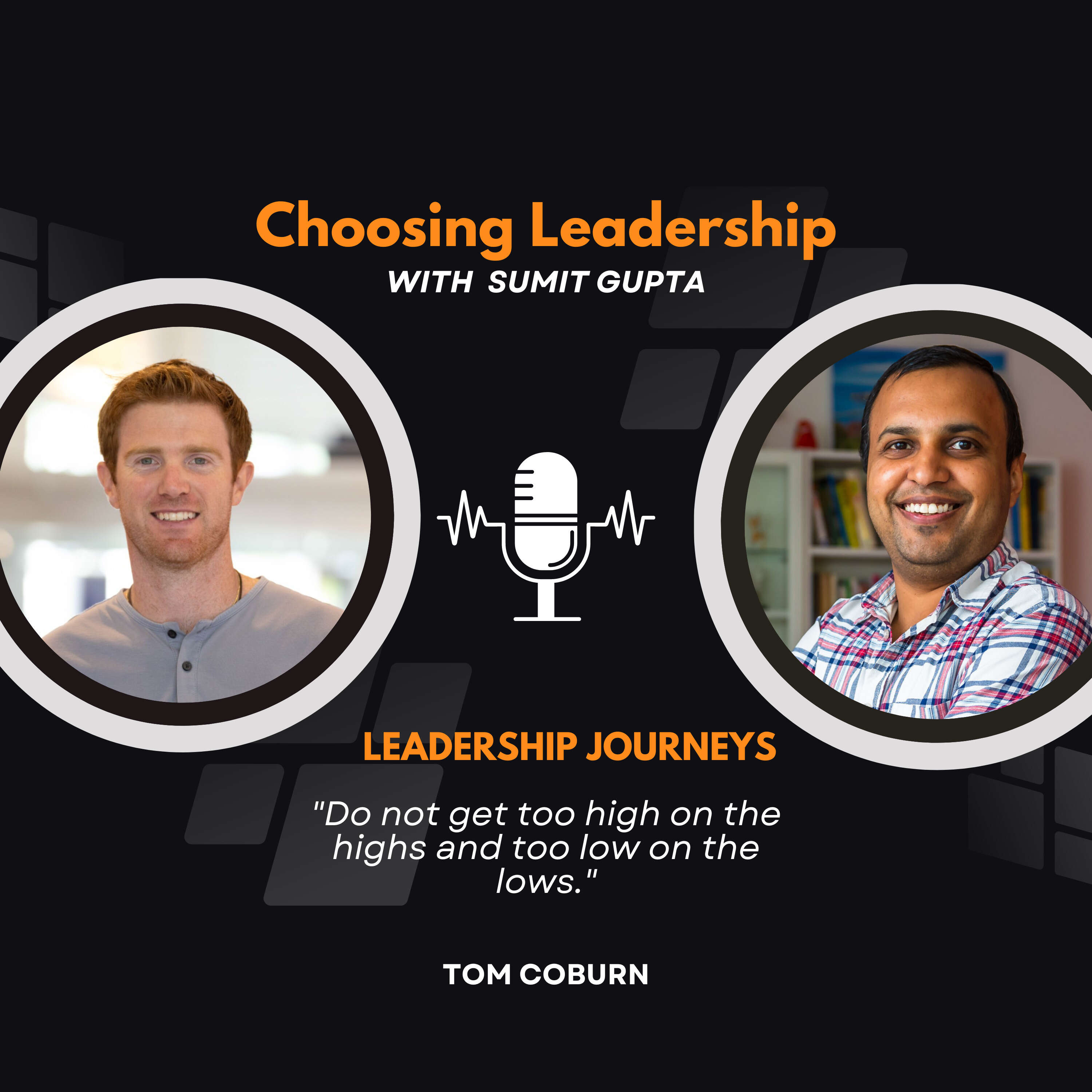 Leadership Journeys [100] - Tom Coburn- "Do not get too high on the highs and too low on the lows."