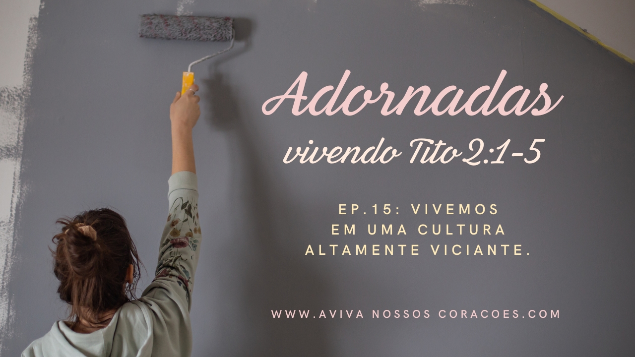 Adornadas Ep. 15: Vivemos em uma cultura altamente viciante