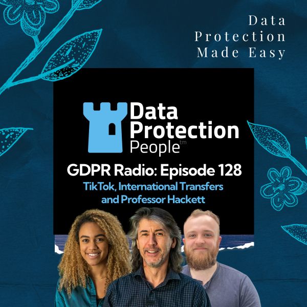 GDPR Radio - TikTok, International Transfers and Professor Hackett