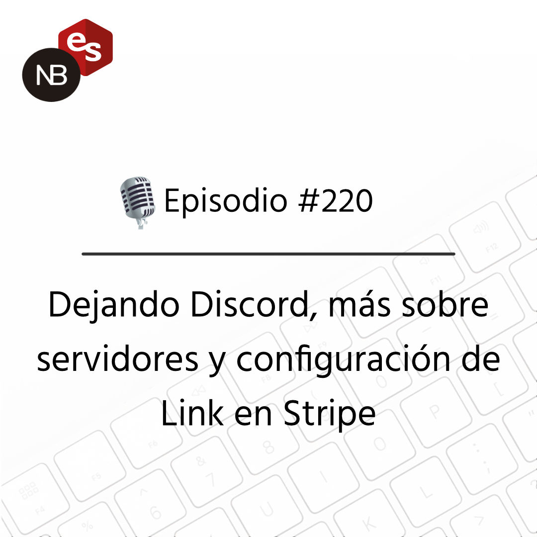 #220 – Dejando Discord, más sobre servidores y configuración de Link en Stripe