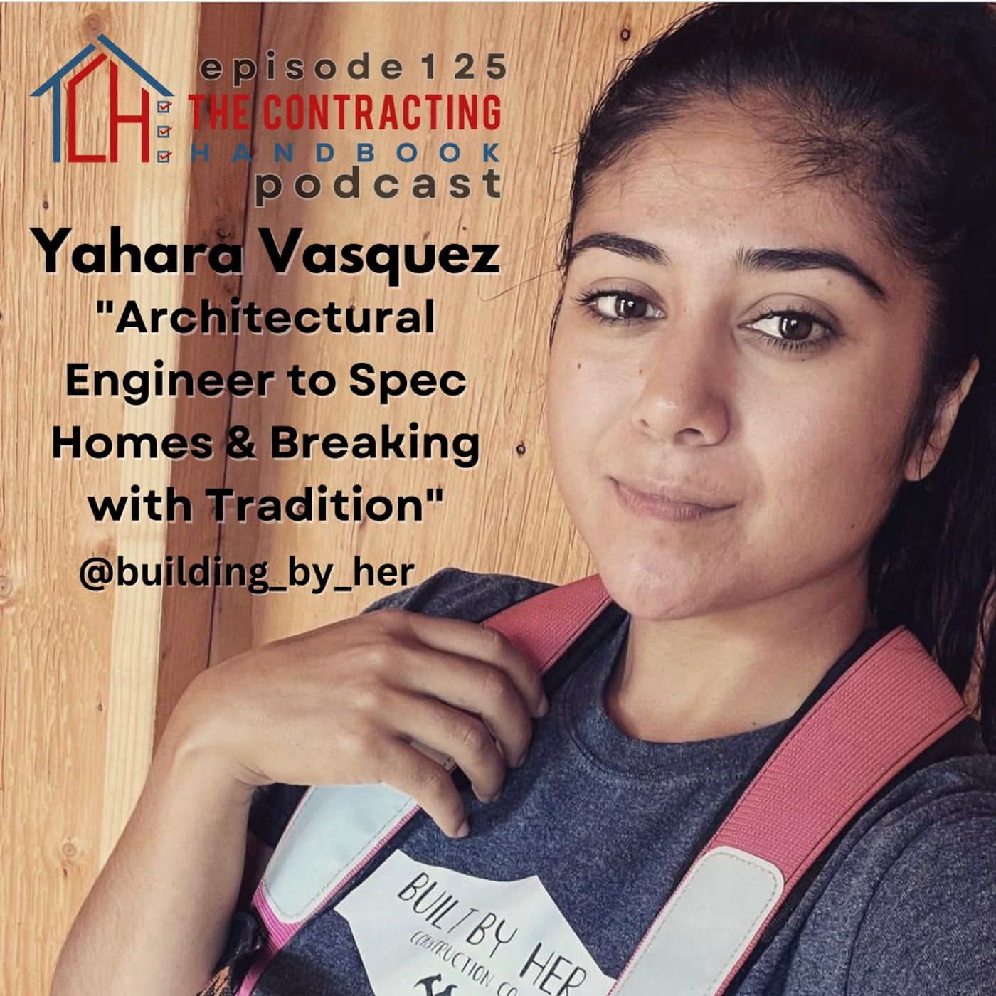 Yahara Vasquez of Built By Her Construction: Architectural Engineer to Spec Homes & Breaking with Tradition