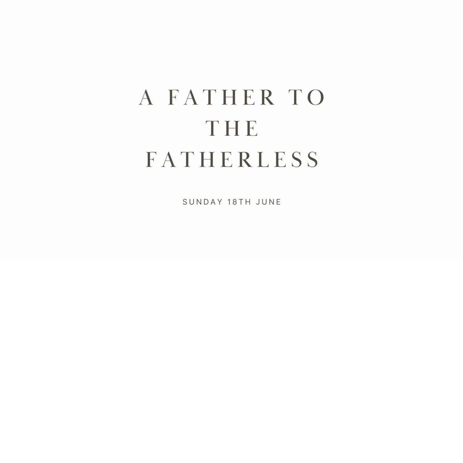 Father to the Fatherless - Sunday 18th June