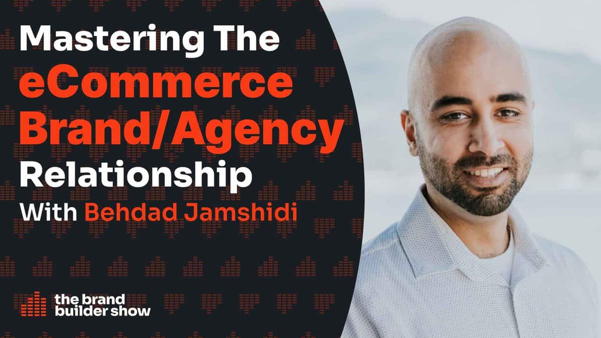 73. Behdad Jamshidi: Mastering The eCommerce Brand/Agency Relationship