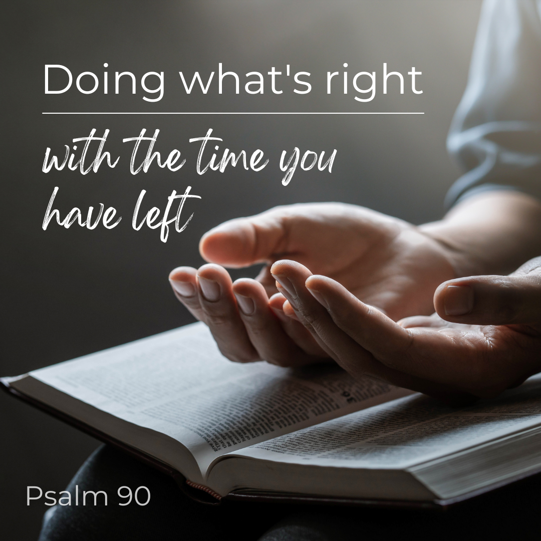 Doing what’s right with the time you have left (Sermon)