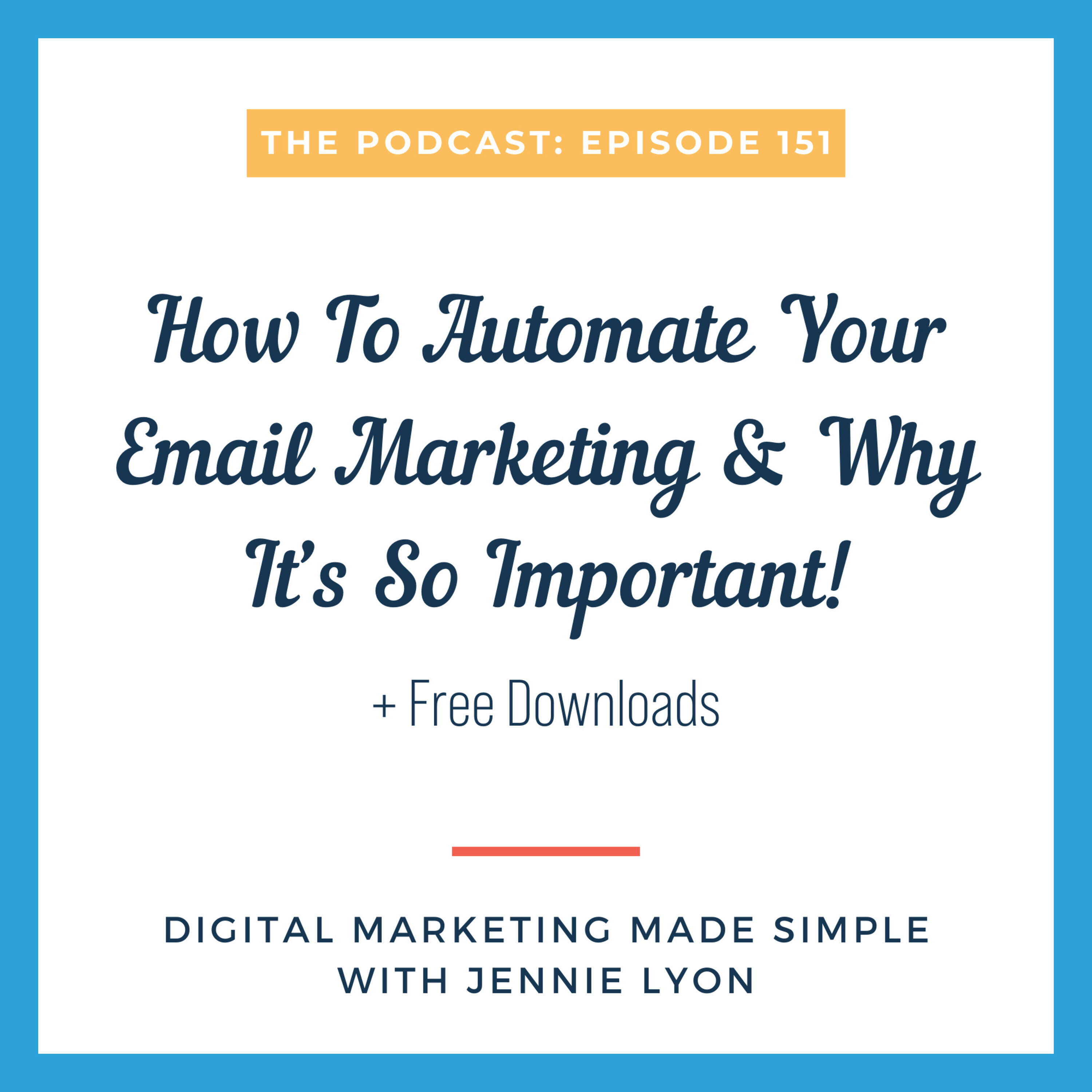 #151 - How To Automate Your Email Marketing & Why It’s So Important!