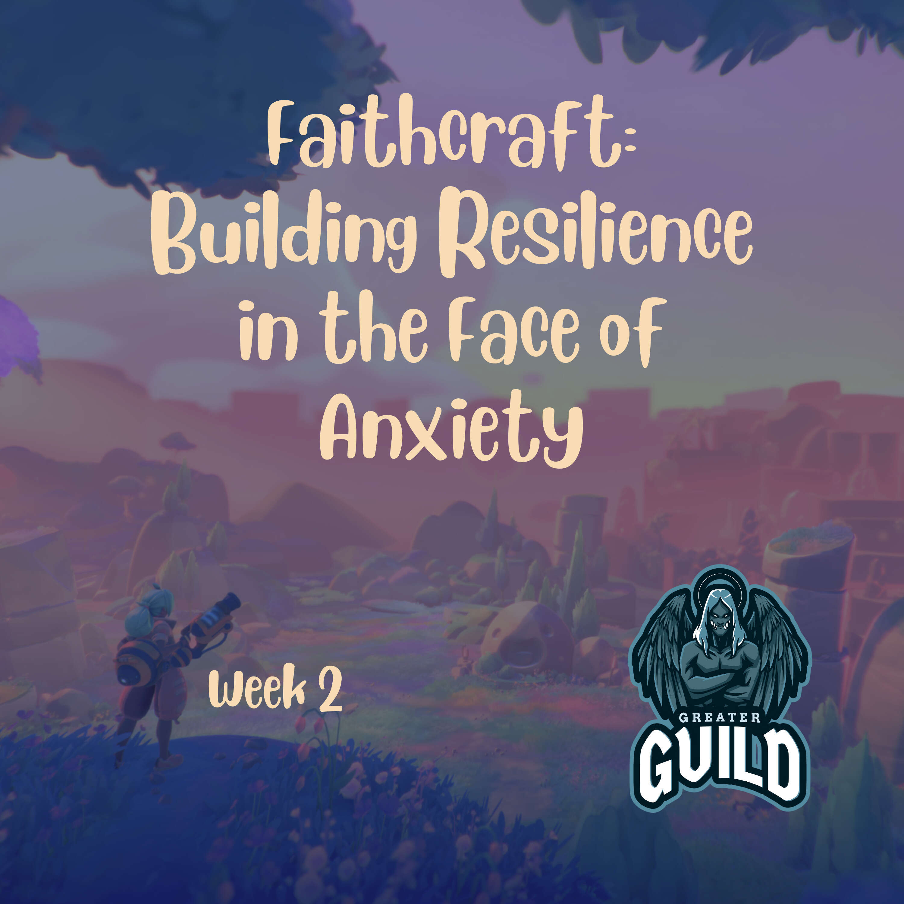 Faithcraft: Building Resilience in the Face of Anxiety