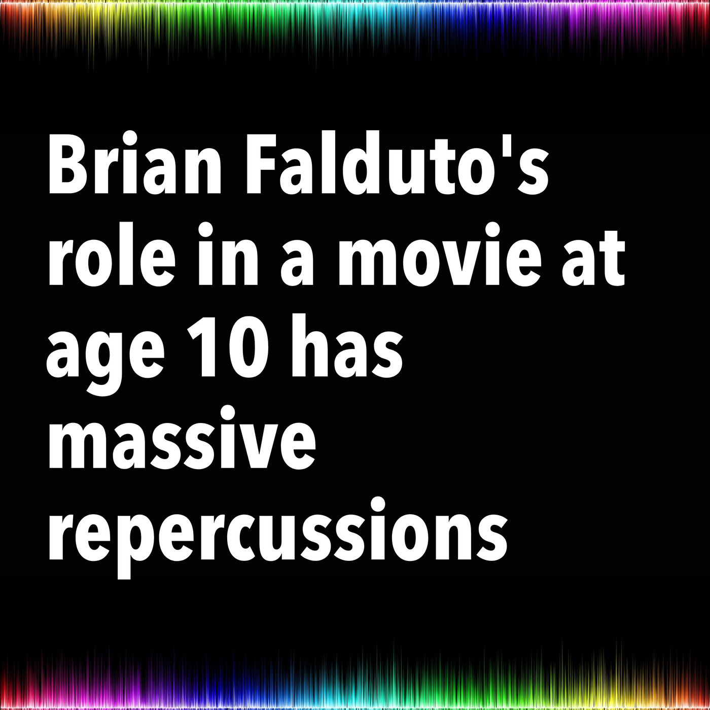 Brian Falduto's role in a movie at age 10 has massive repercussions