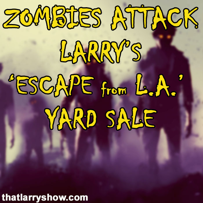 Episode 417: Zombies Attack Larry's 'Escape From L.A.' Yard Sale