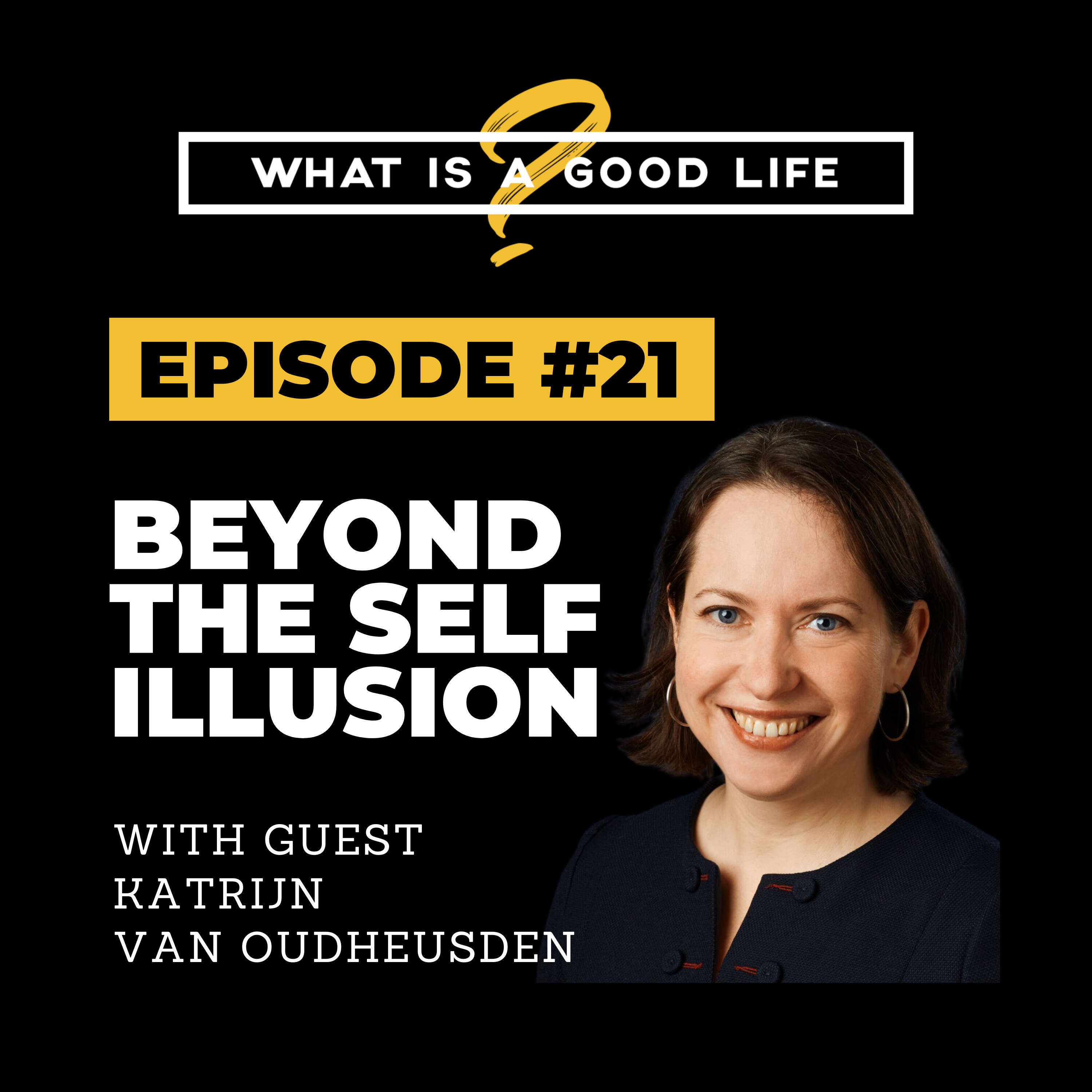 What is a Good Life? #21 - Beyond The Illusion of Self with Katrijn van Oudheusden