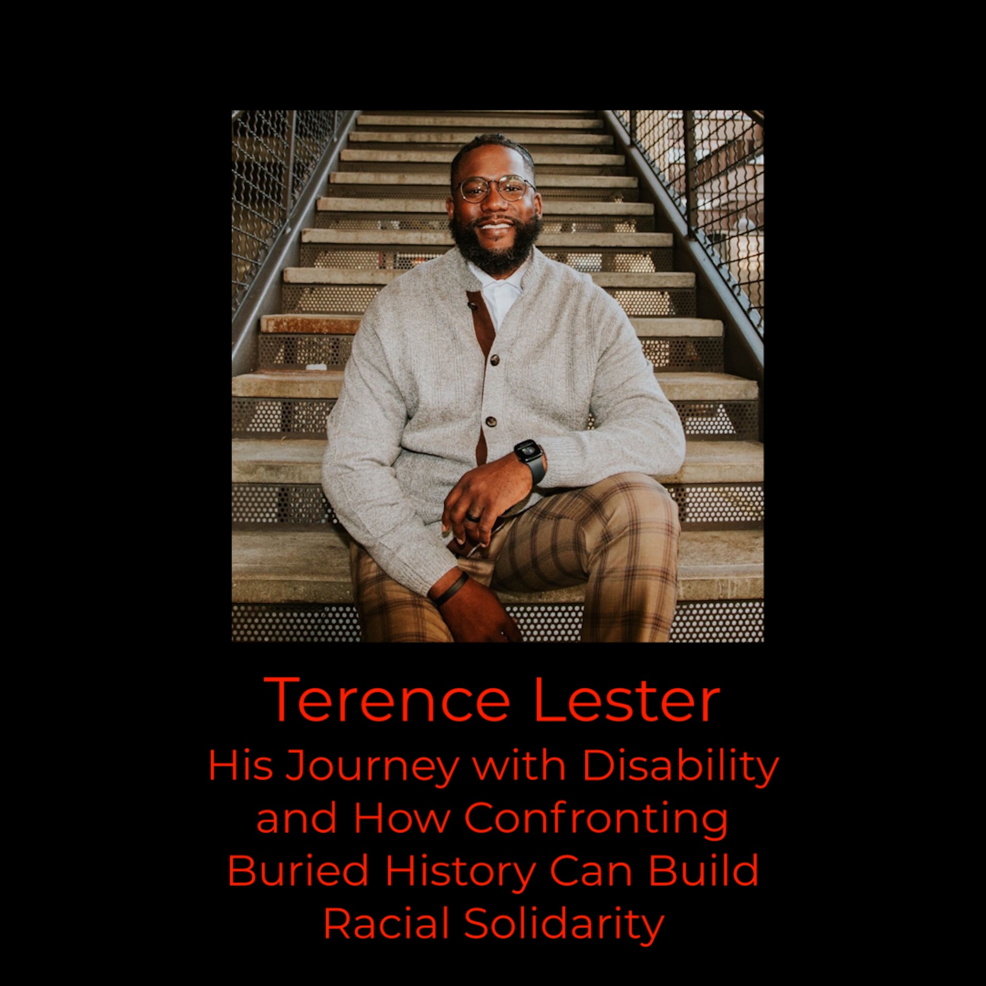 Episode 358: Terence Lester on His Journey with Disability and How Confronting Buried History Can Build Racial Solidarity