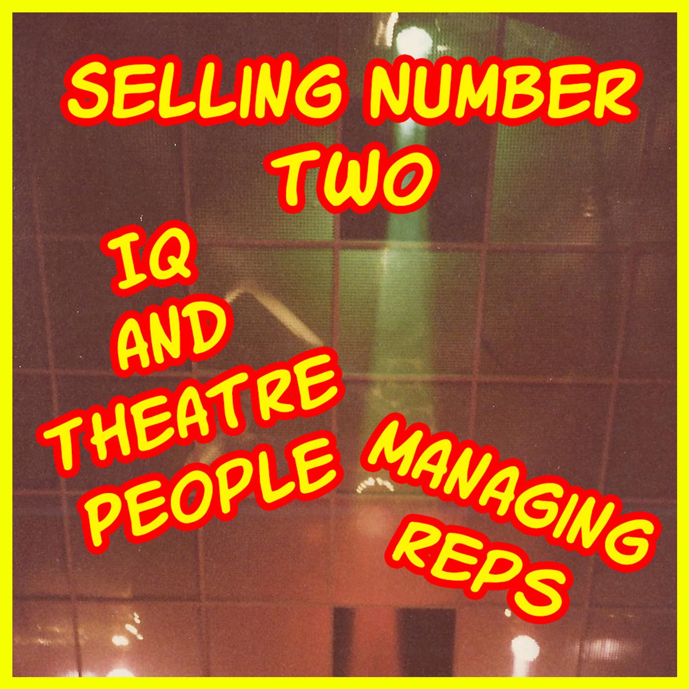 Selling Number Two- IQ and Theatre People- Managing Reps