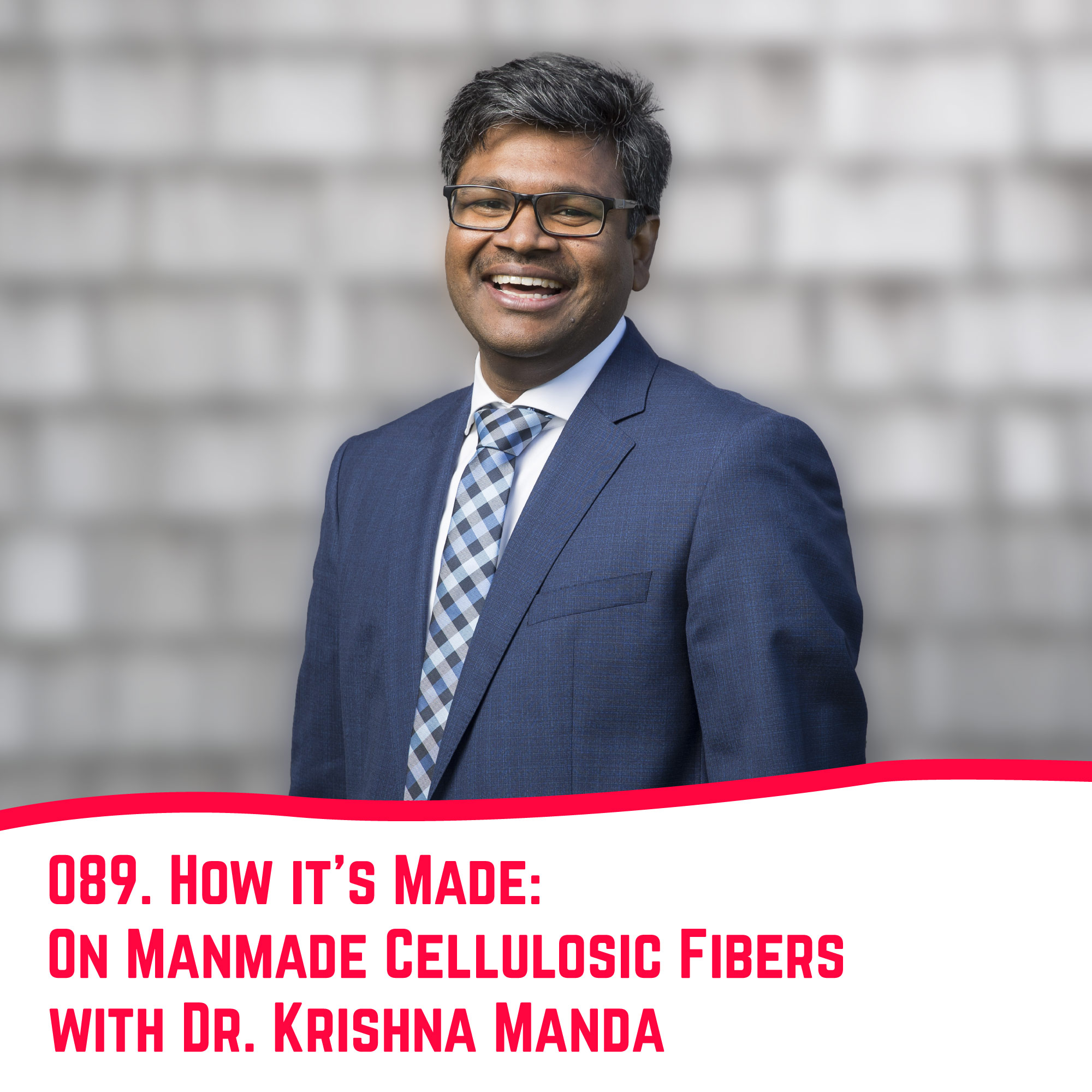 89. How it’s made: On Manmade Cellulosic Fibers with Dr. Krishna Manda