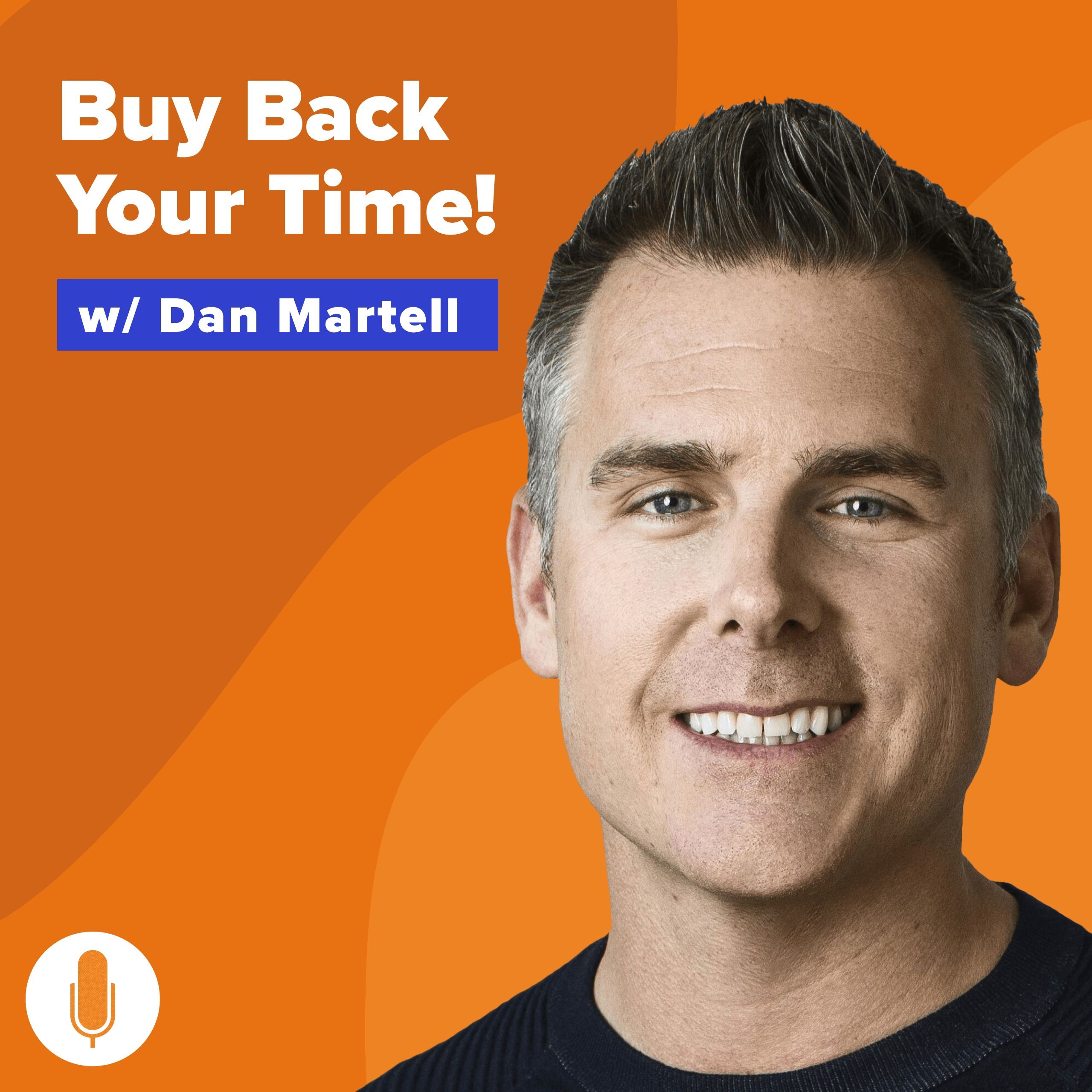 How to Buy Back Your Time: Get Unstuck, Reclaim Your Freedom, and Build Your Empire with Dan Martell [REPUBLISH]