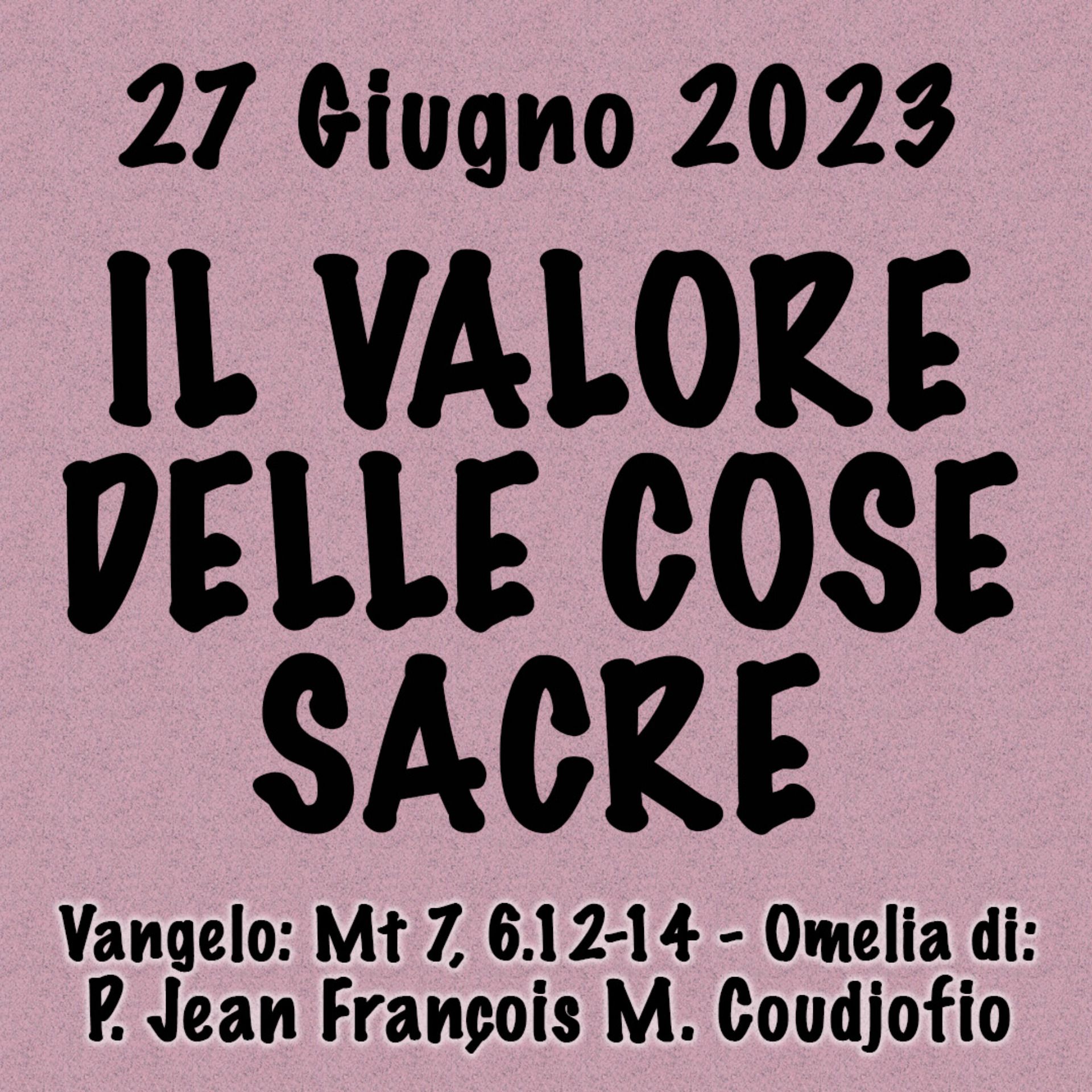 ⁣Omelia 27 Giugno, IL VALORE DELLE COSE SACRE