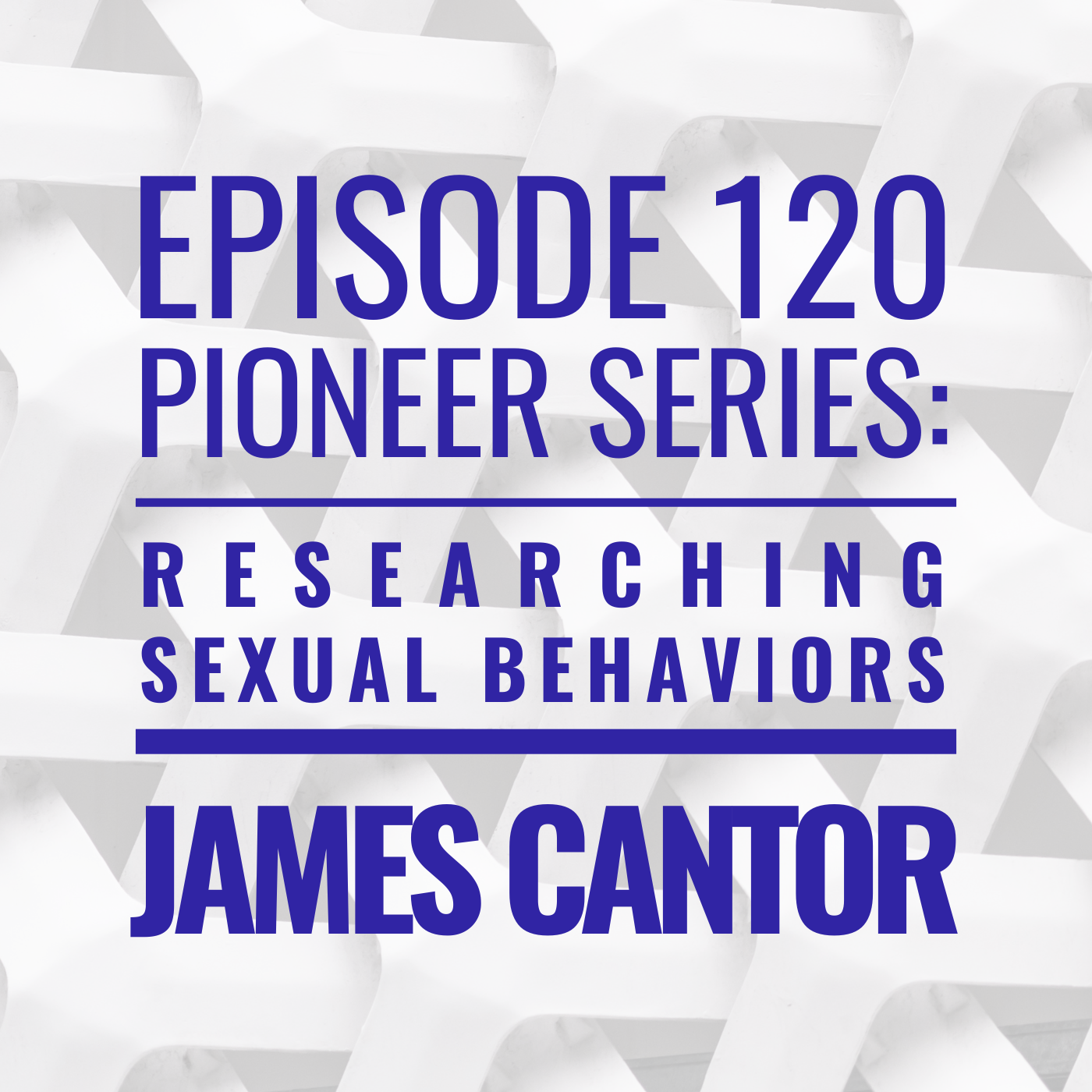 120 — Pioneer Series: Researching Sexual Behaviors with James Cantor