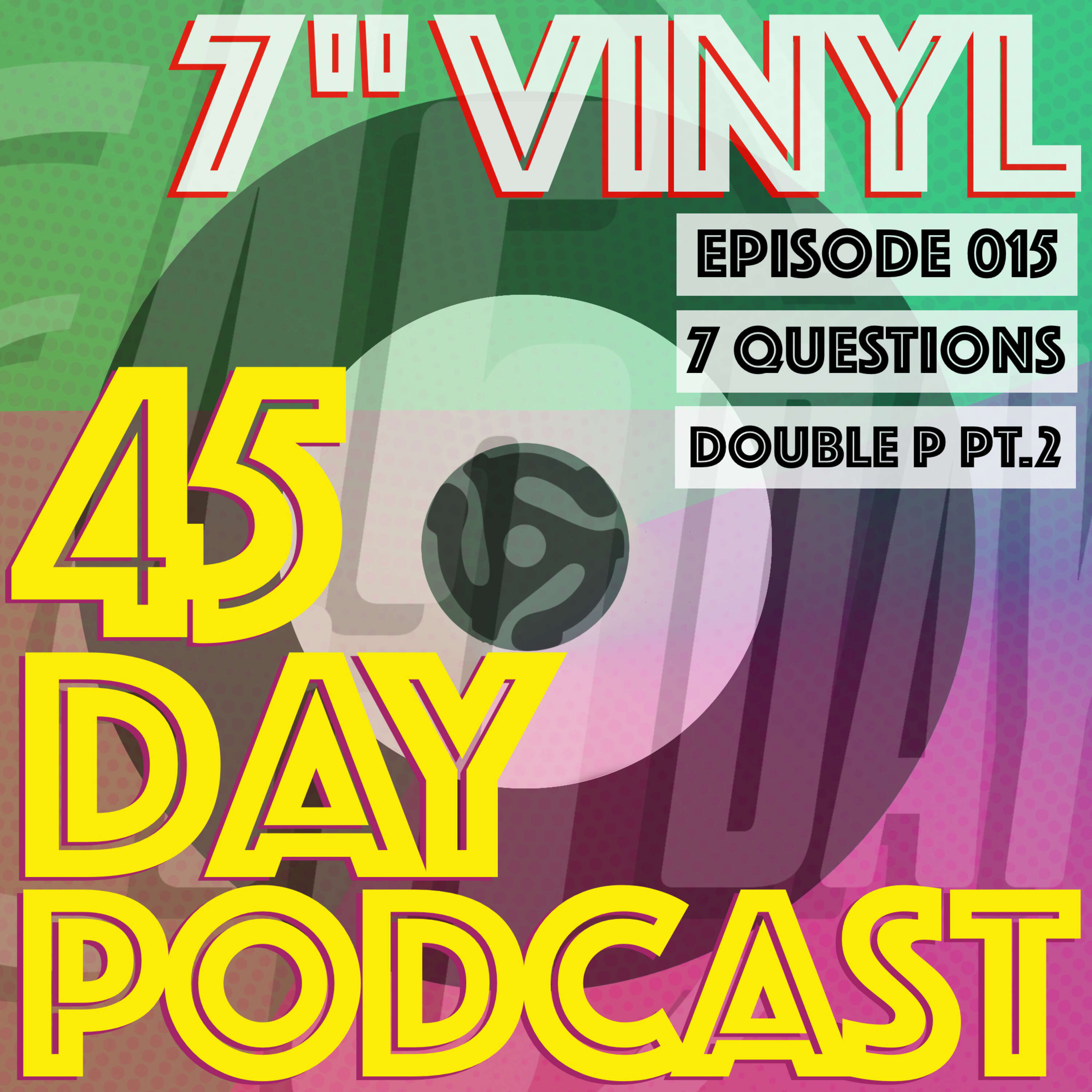 45 Day Podcast - Episode 015 - 7 Questions - Double P Pt.2