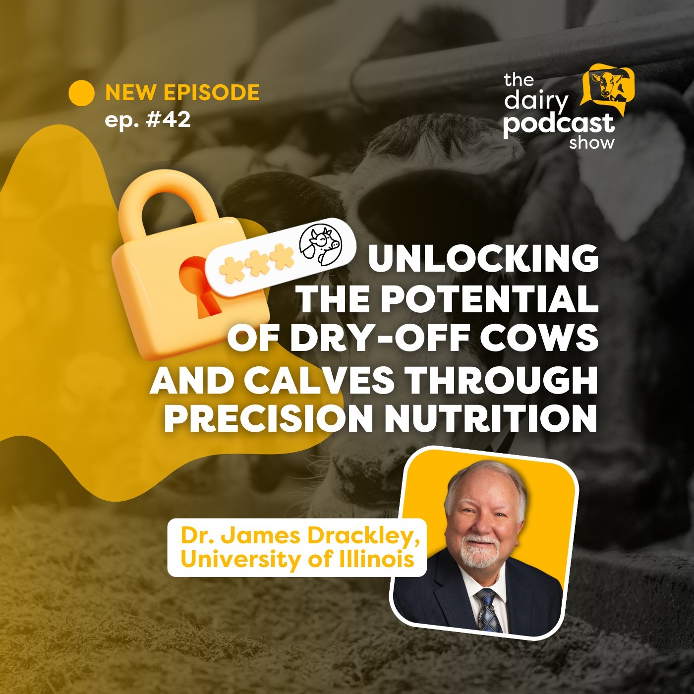 #42 - Unlocking the Potential of Dry-Off Cows and Calves Through Precision Nutrition - Dr. James Drackley