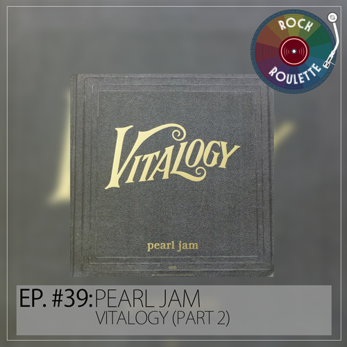 Episode 39 – Pearl Jam – Vitalogy (Part 2)