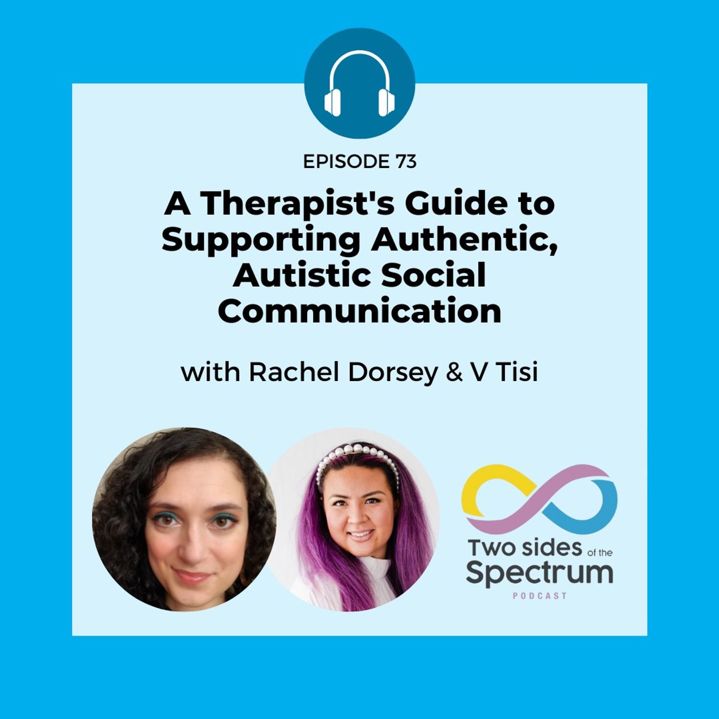 A Therapist's Guide to Supporting Authentic, Autistic Social Communication with Rachel Dorsey and V Tisi