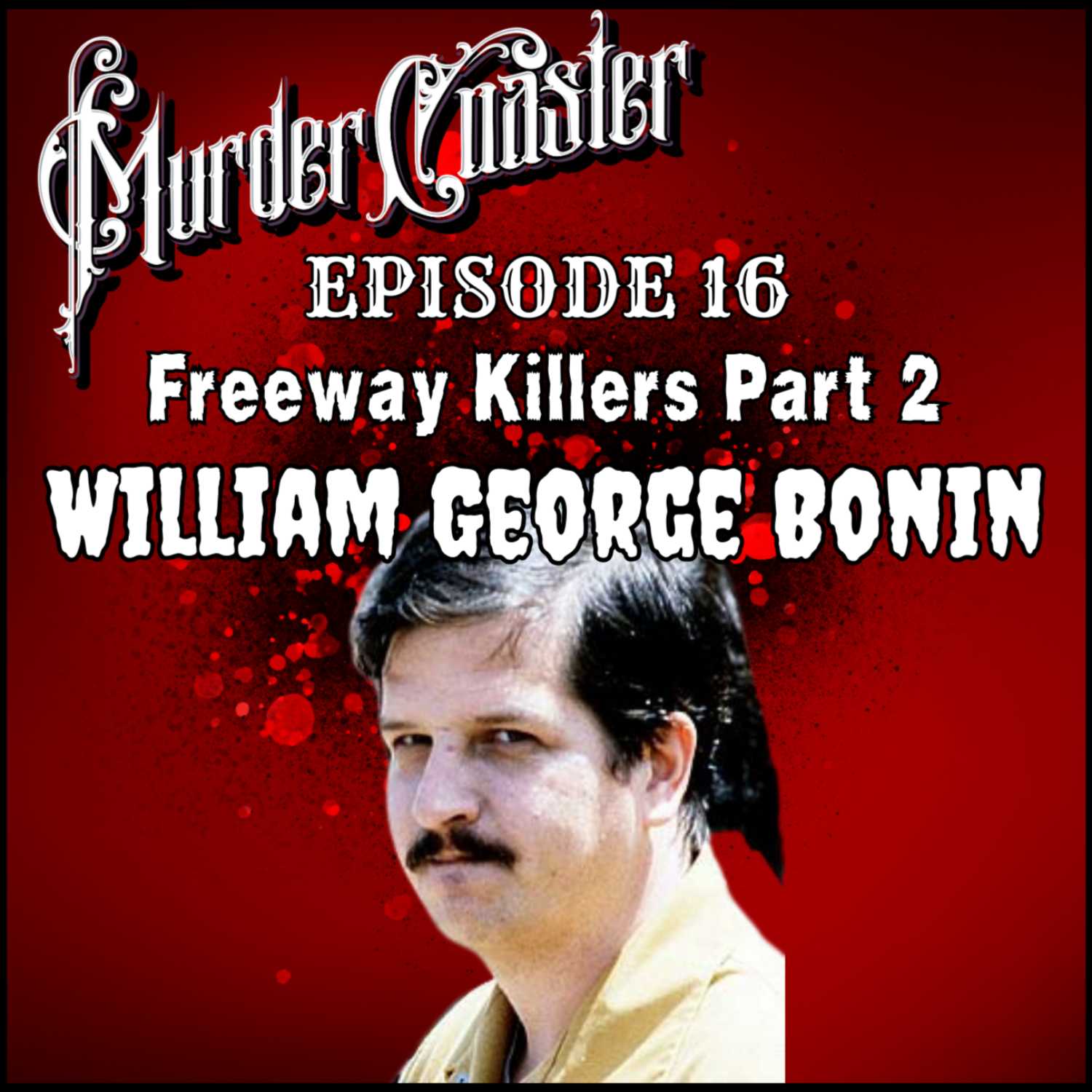 Episode 16: Freeway Killer Pt 2: William George Bonin