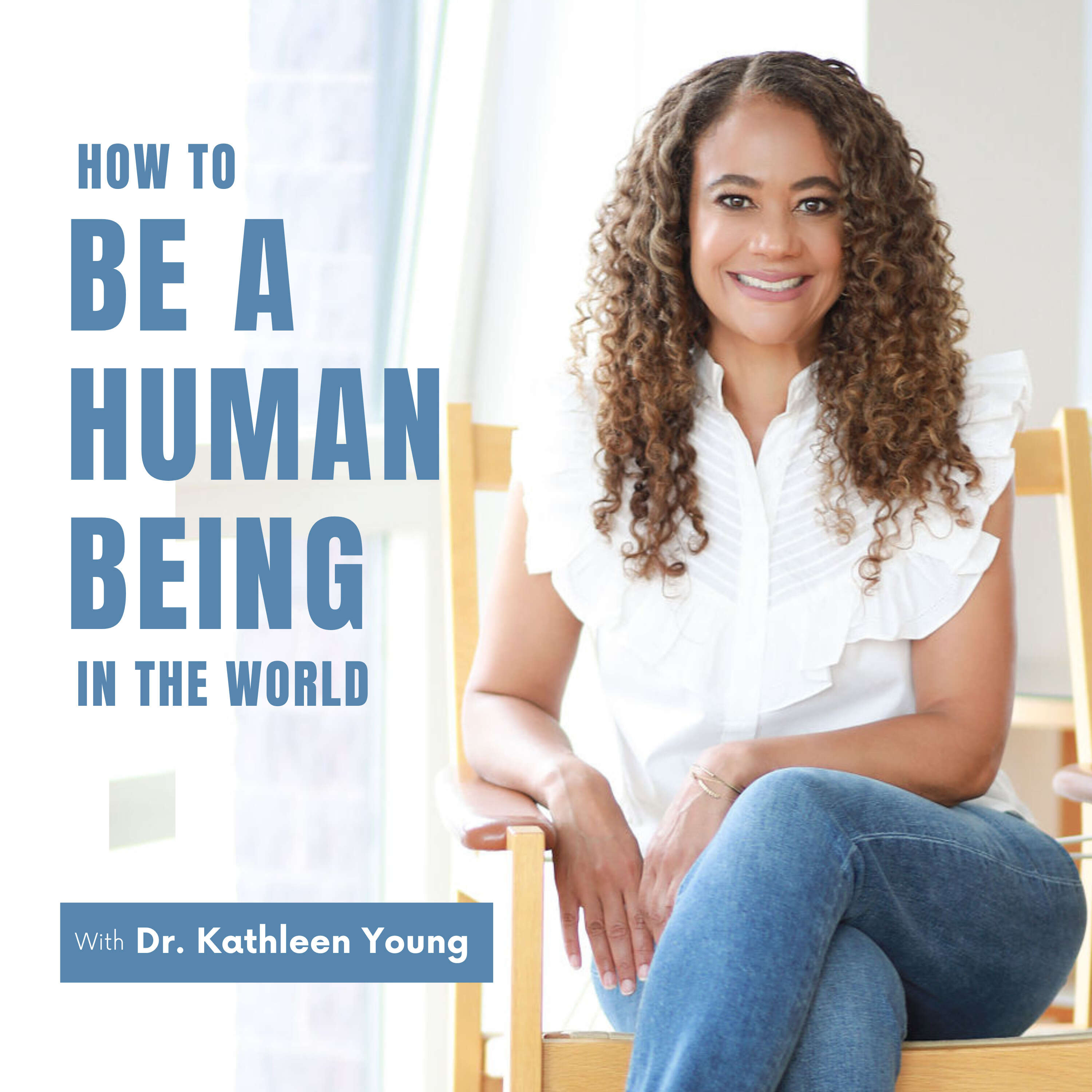 How to be a Human Being in the World with Dr. Kathleen Young 