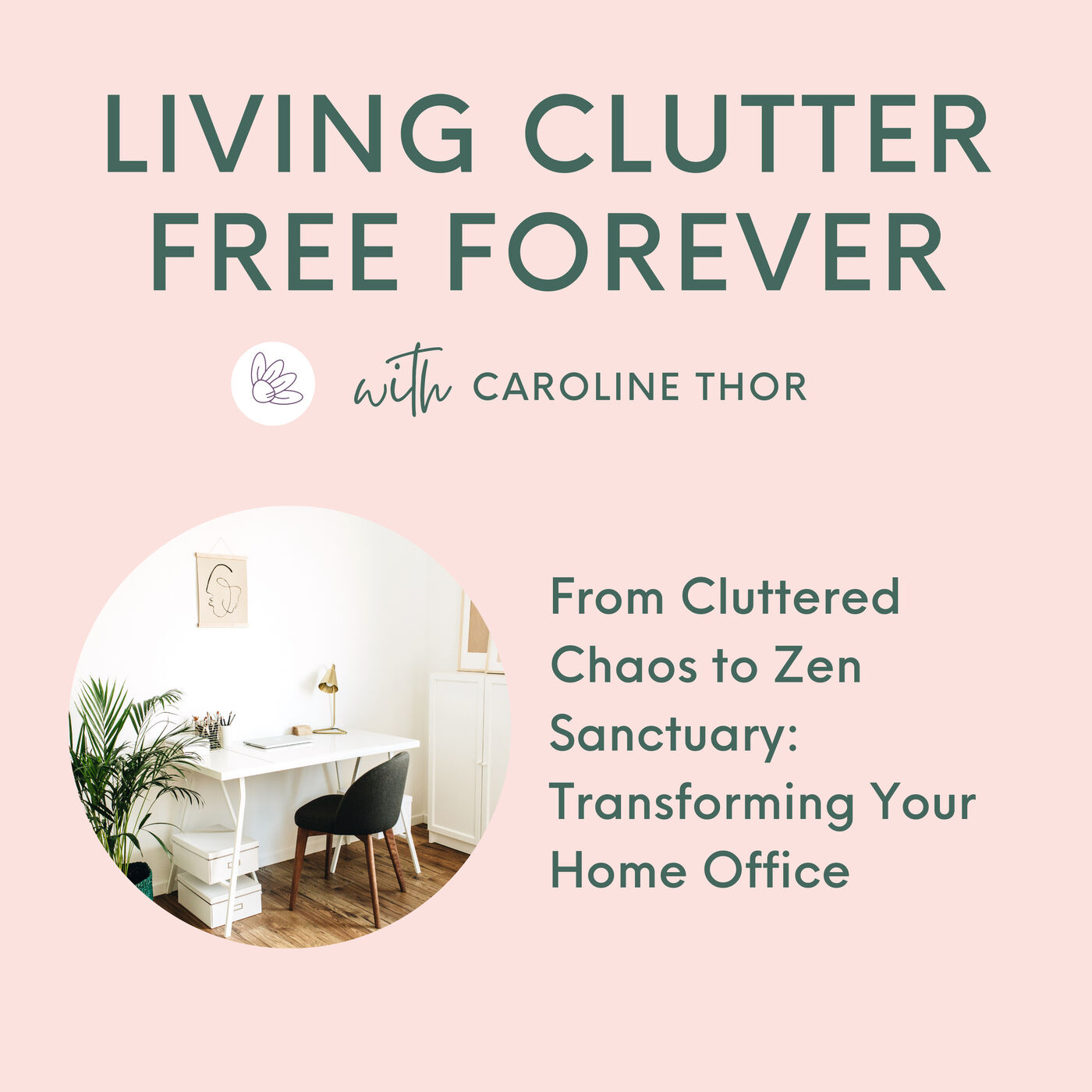 #059 From Cluttered Chaos to Zen Sanctuary: Transforming Your Home Office