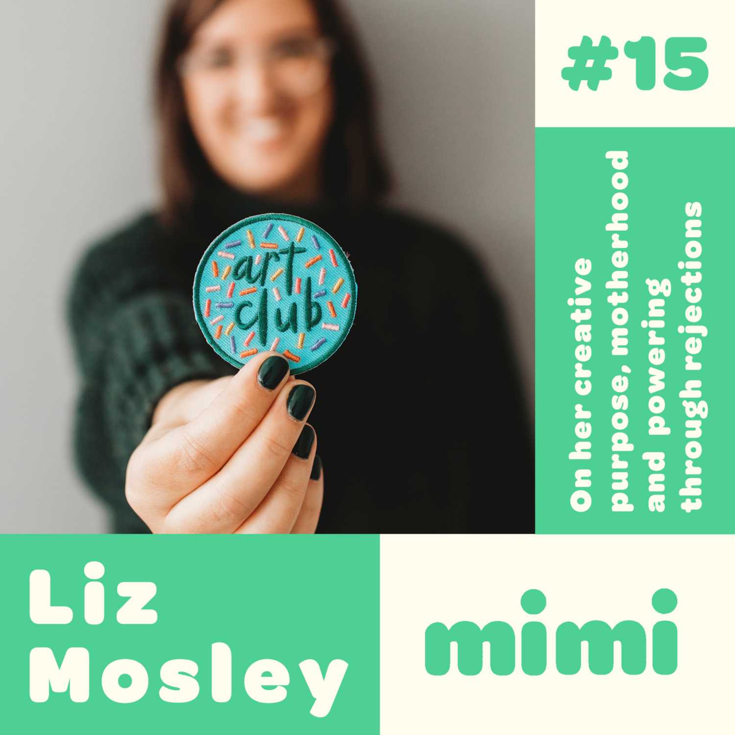 Ep#15 Liz Mosley - On her creative purpose, motherhood and  powering through rejections