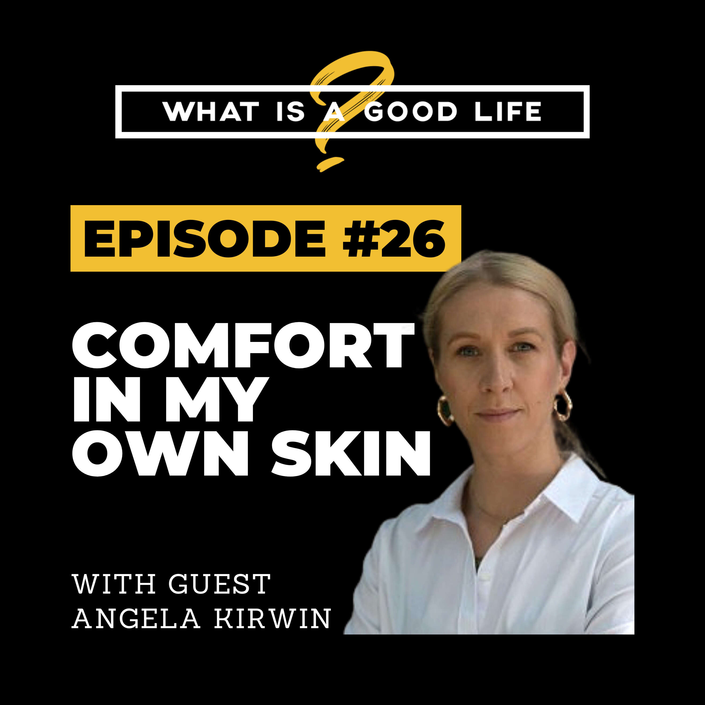 What is a Good Life? #26 - Comfort In My Own Skin with Angela Kirwin