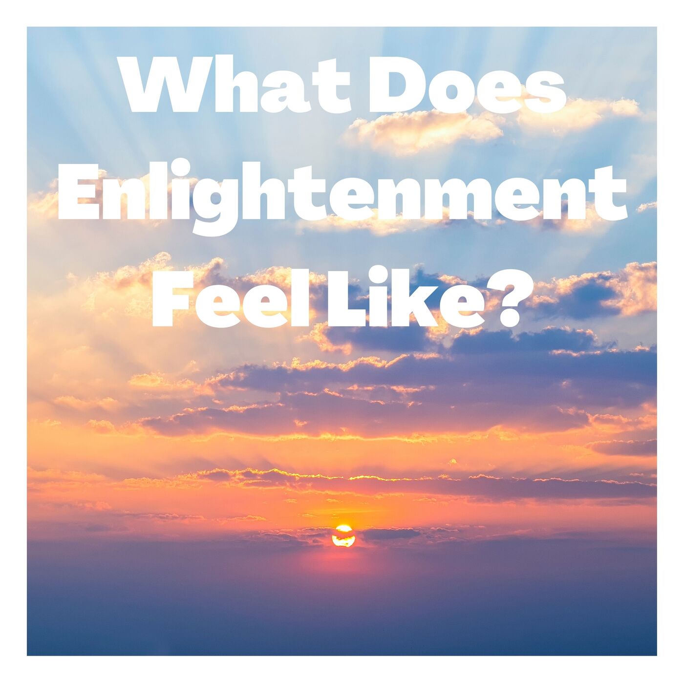 What Does Enlightenment Feel Like?