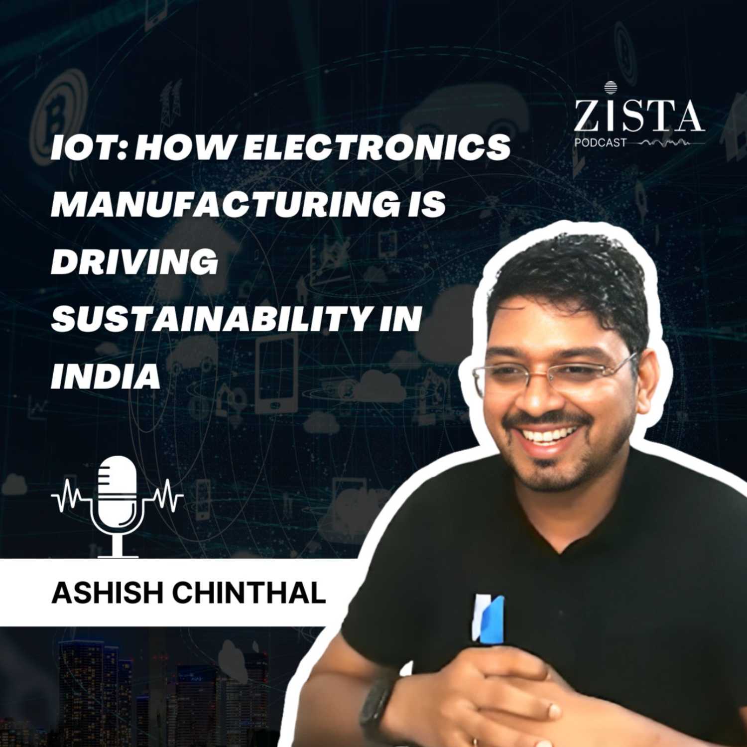 IoT: How Electronics Manufacturing is driving Sustainability in India. Ep 26- Ashish Chinthal