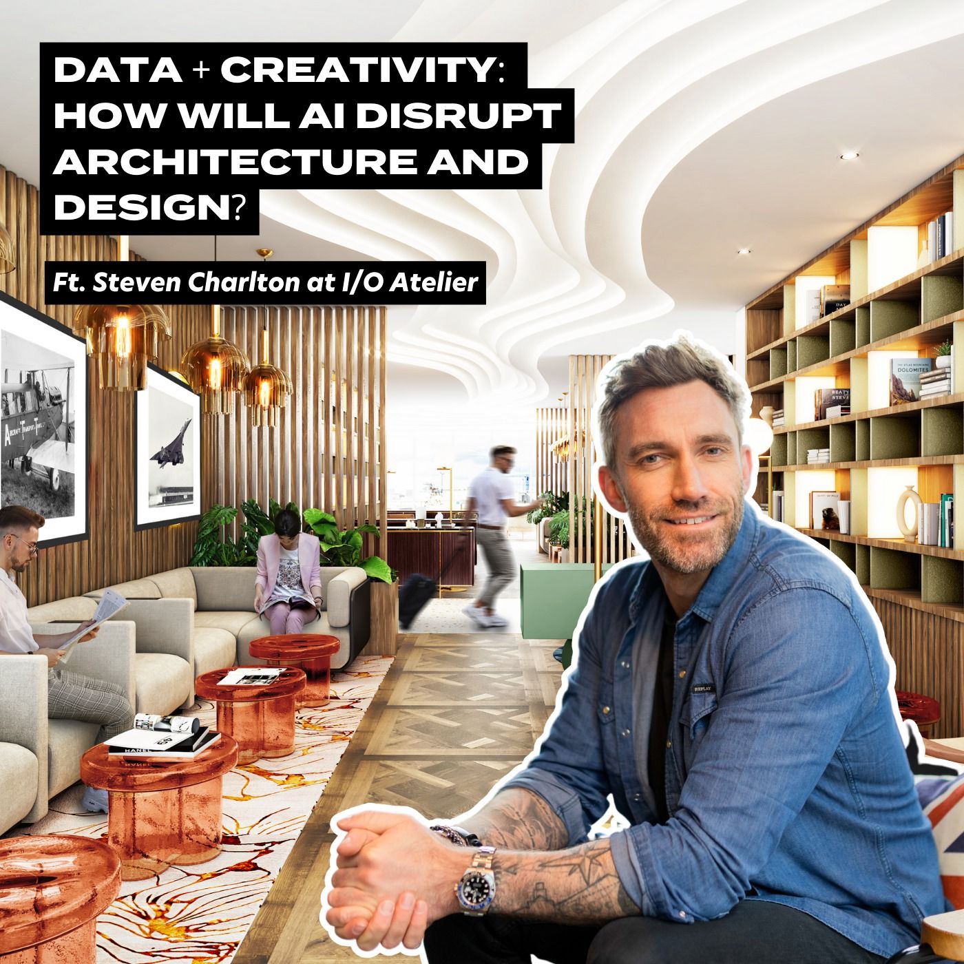 Data + Creativity: How will AI disrupt Architecture and Design? Ft. Steven Charlton at I/O Atelier