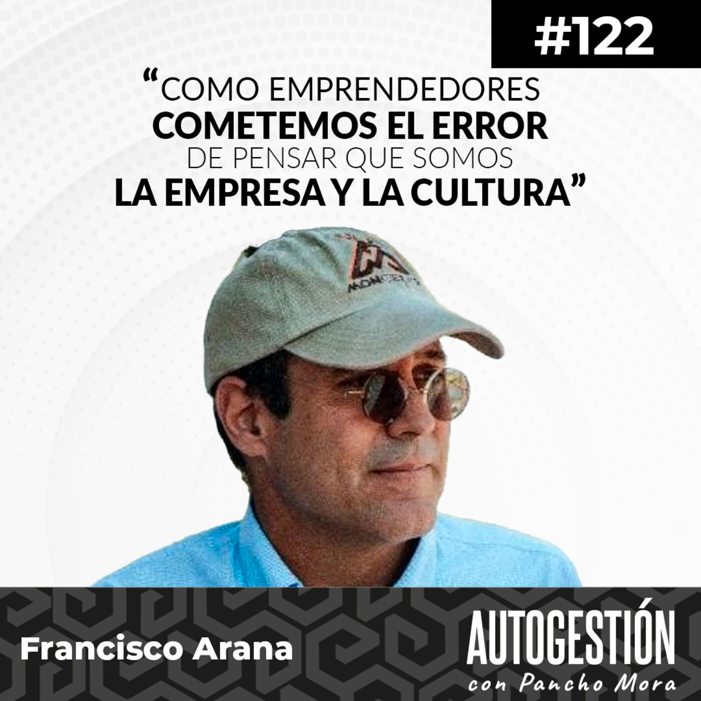 #122 Francisco Arana - Como emprendedores cometemos el error  de pensar que somos la empresa y la cultura.