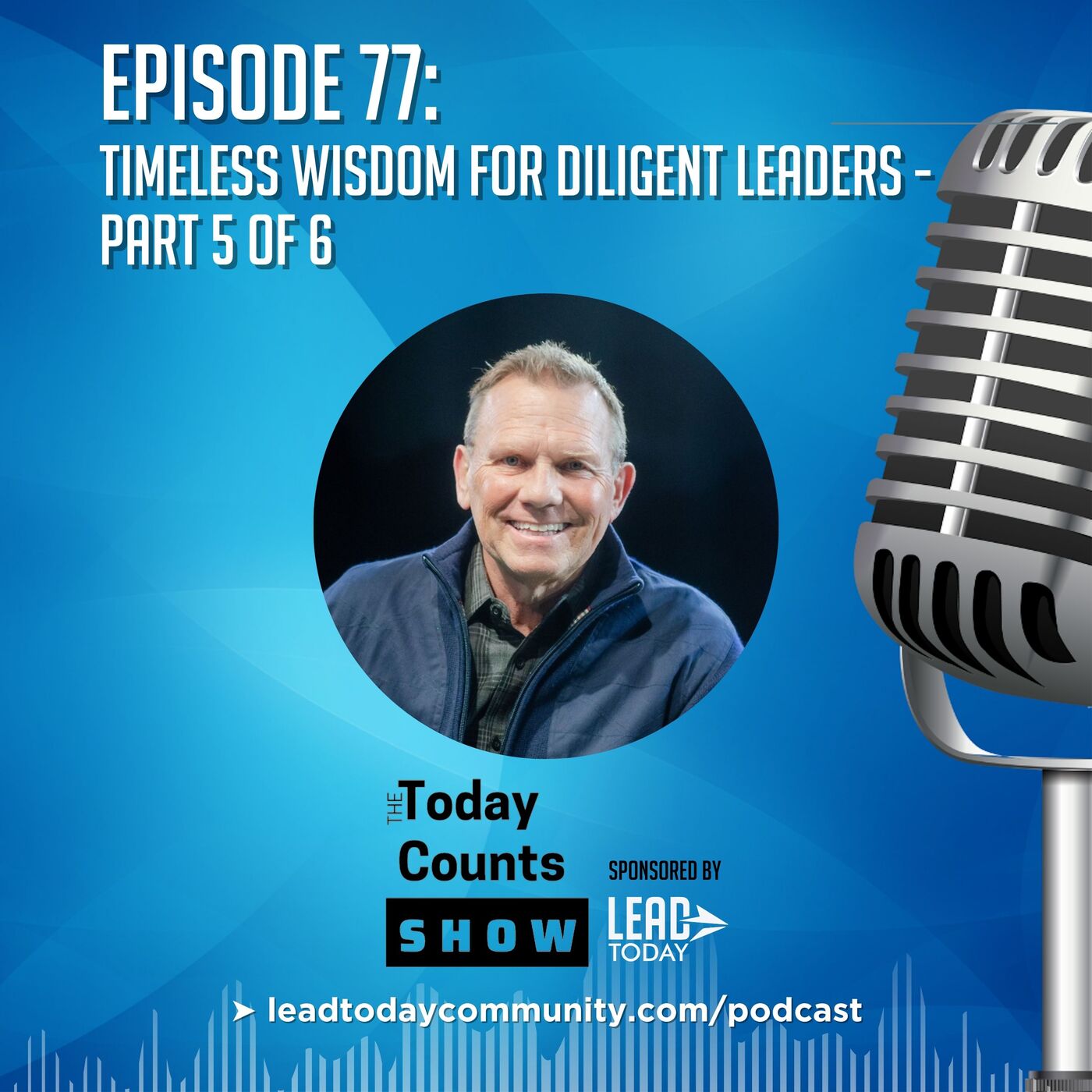 Ep. 77 - Timeless Wisdom For Diligent Leaders - Part 5 of 6