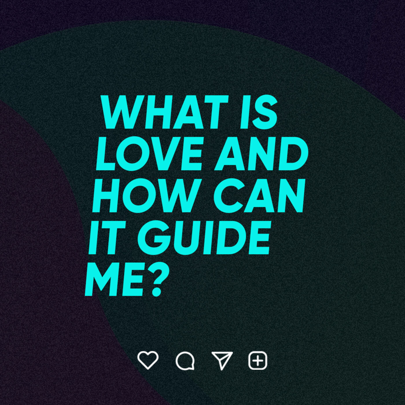 What Is Love and How Can It Guide Me?