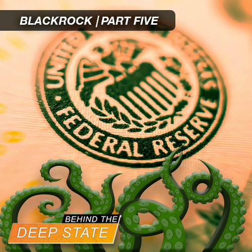 Behind The Deep State | BlackRock and the Fed: Consummate Conflict of Interest | Part Five