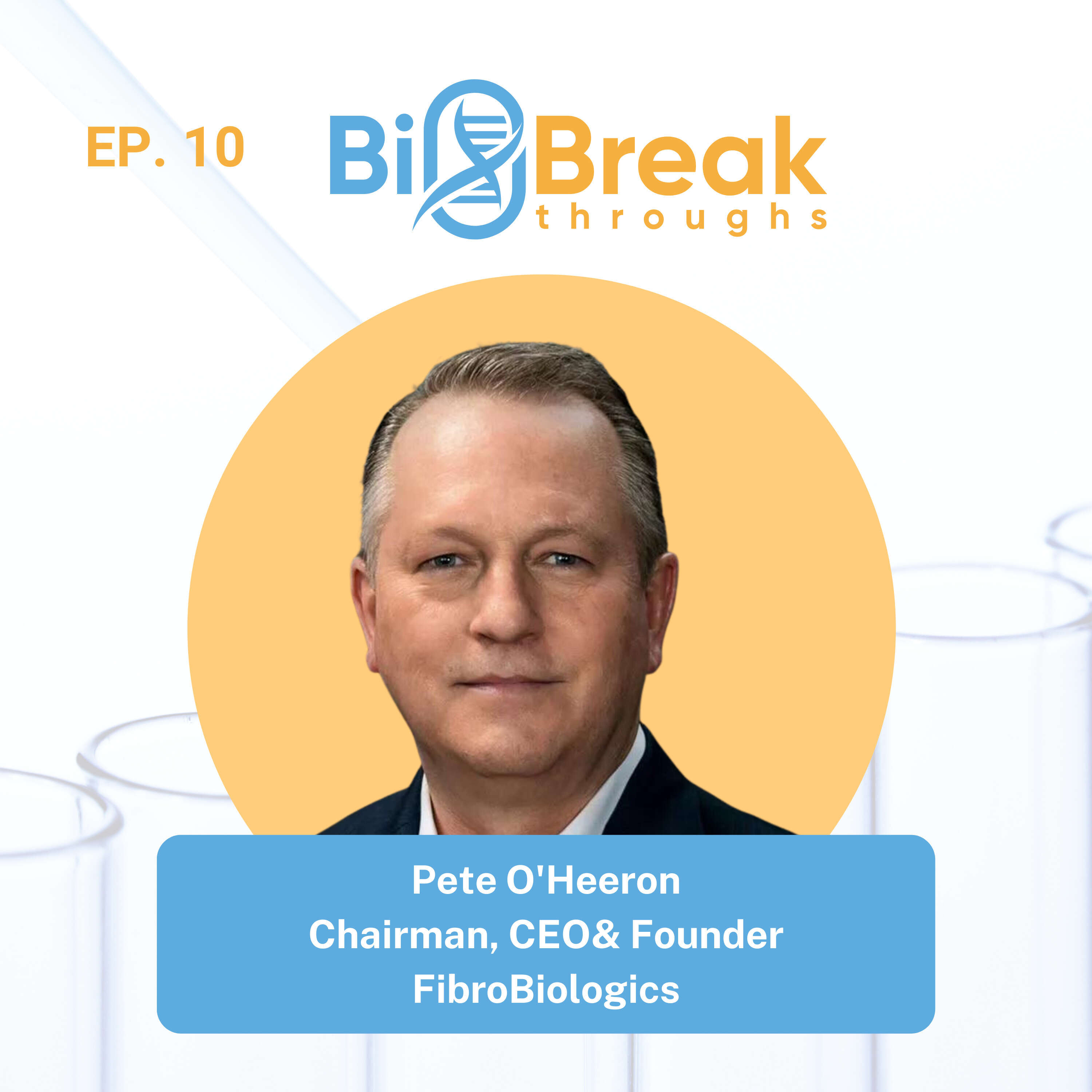 #10 – Pete O’Heeron, Chairman/CEO/Founder, FibroBiologics