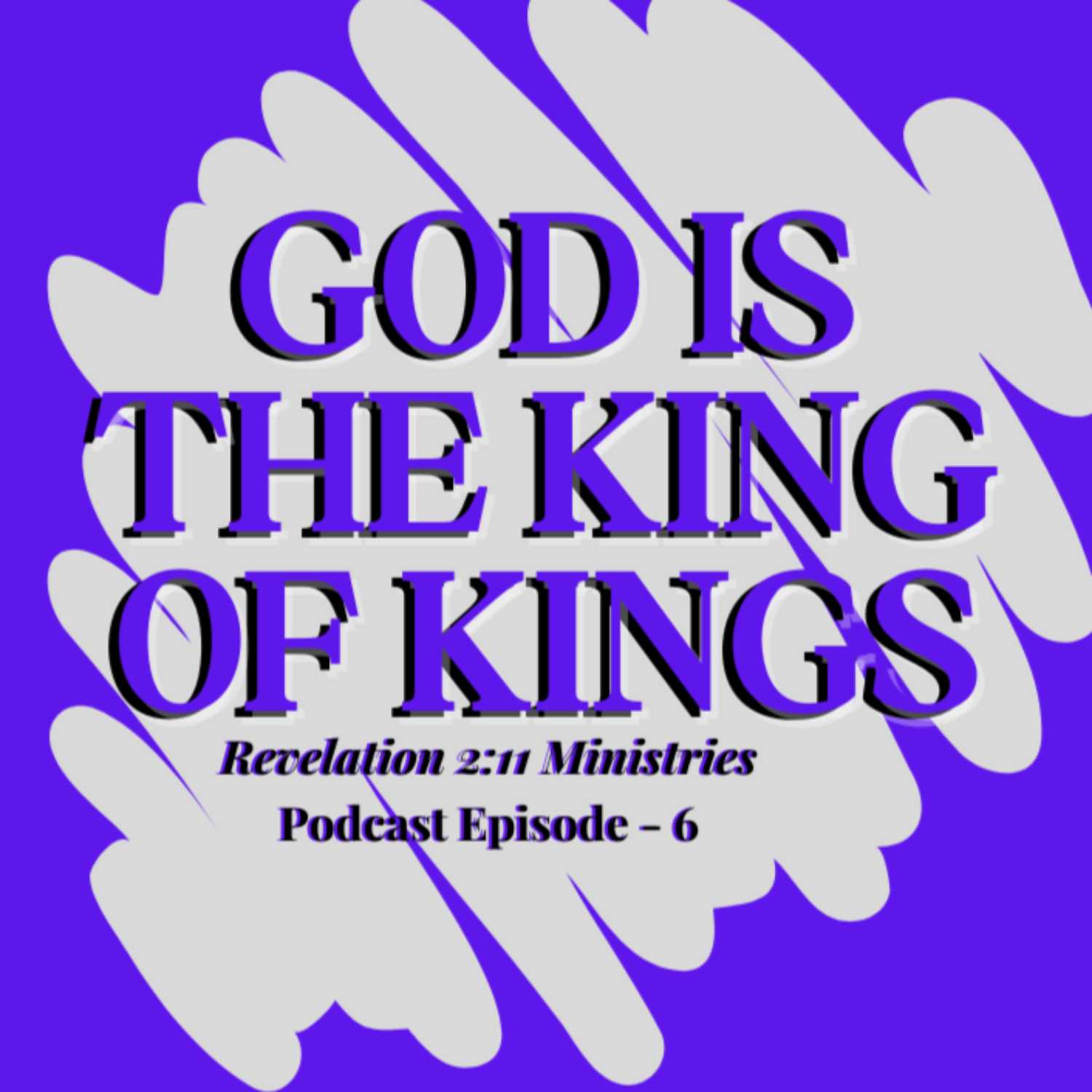 Episode 6 - God Is The King Of Kings!